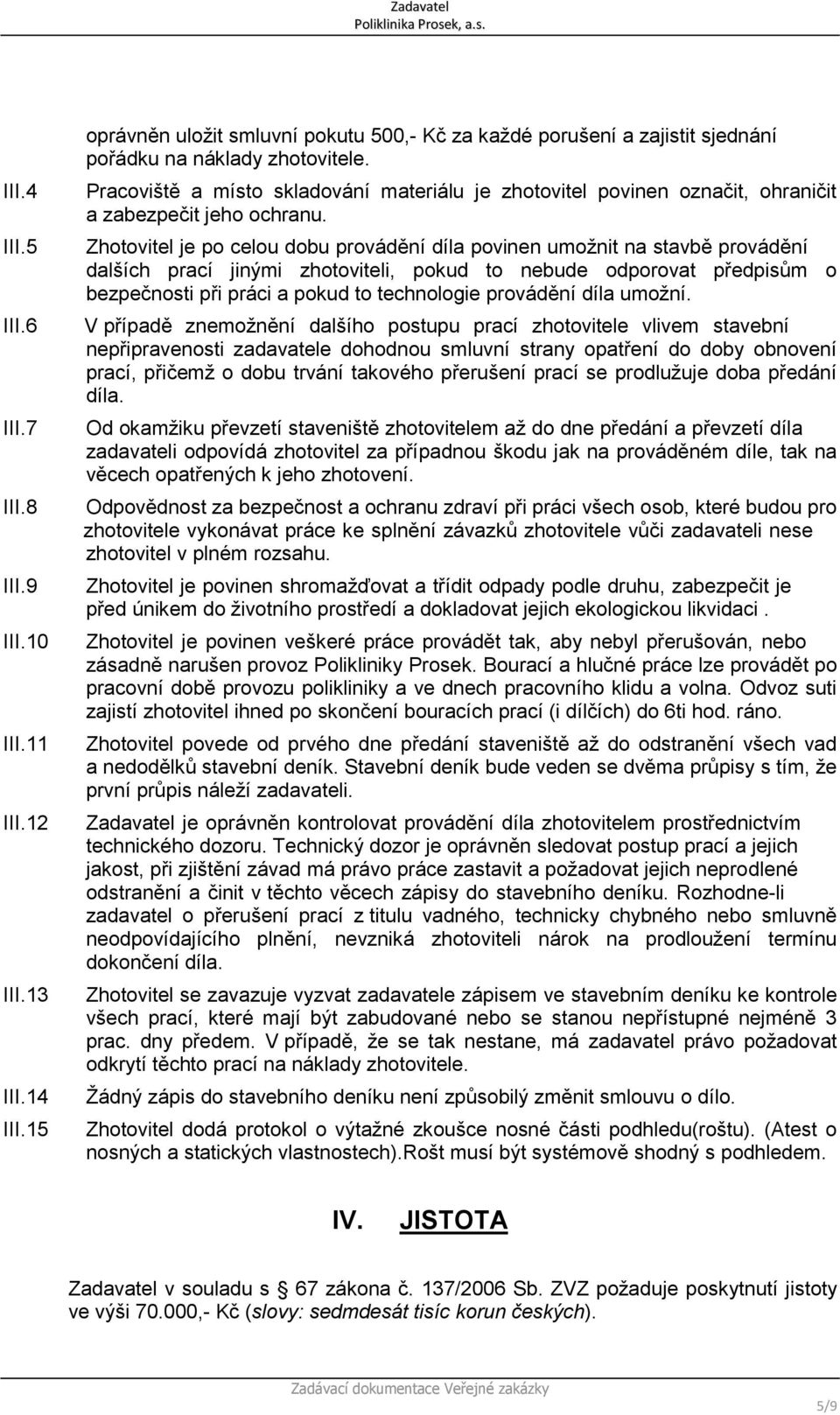 Zhotovitel je po celou dobu provádění díla povinen umožnit na stavbě provádění dalších prací jinými zhotoviteli, pokud to nebude odporovat předpisům o bezpečnosti při práci a pokud to technologie