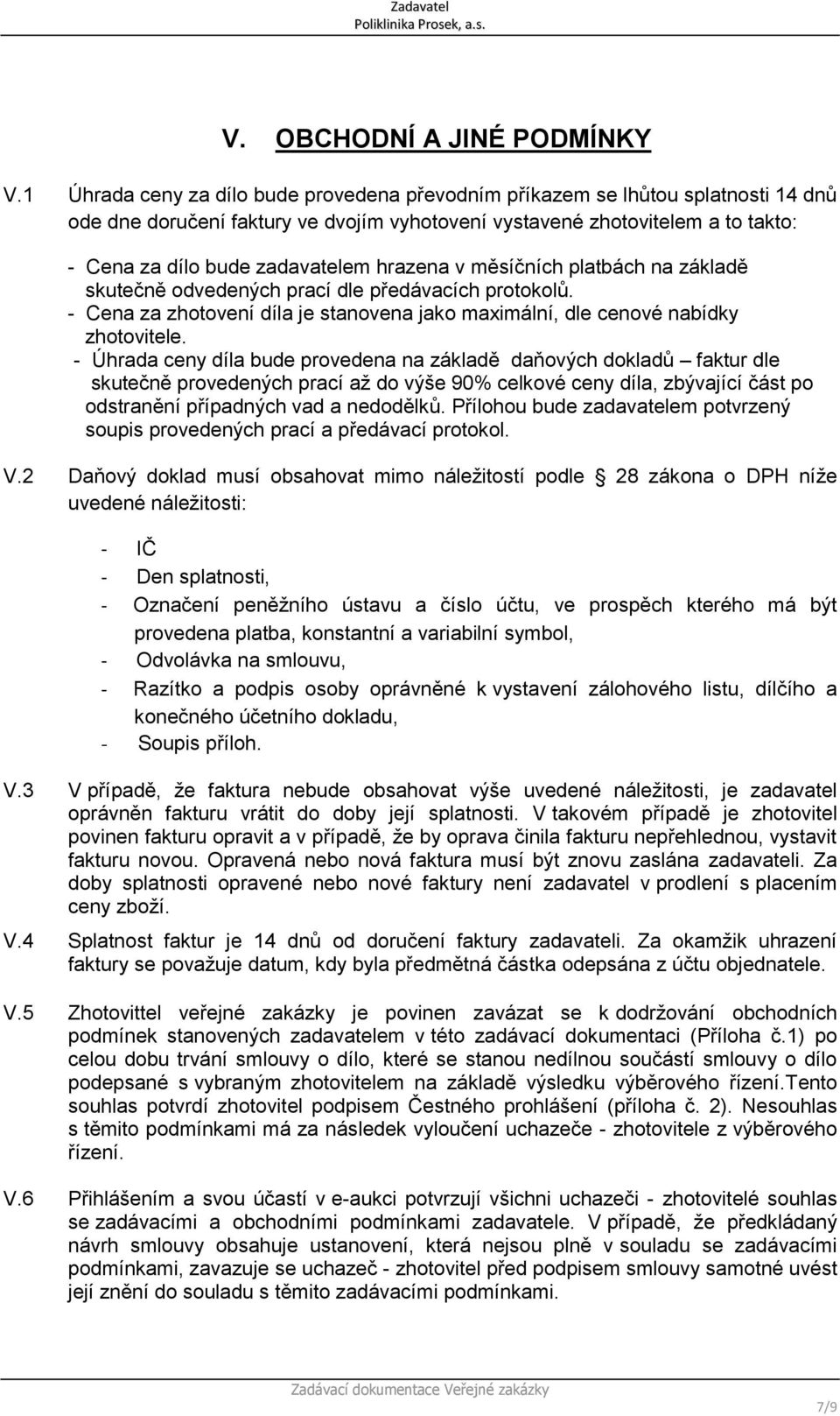 hrazena v měsíčních platbách na základě skutečně odvedených prací dle předávacích protokolů. - Cena za zhotovení díla je stanovena jako maximální, dle cenové nabídky zhotovitele.