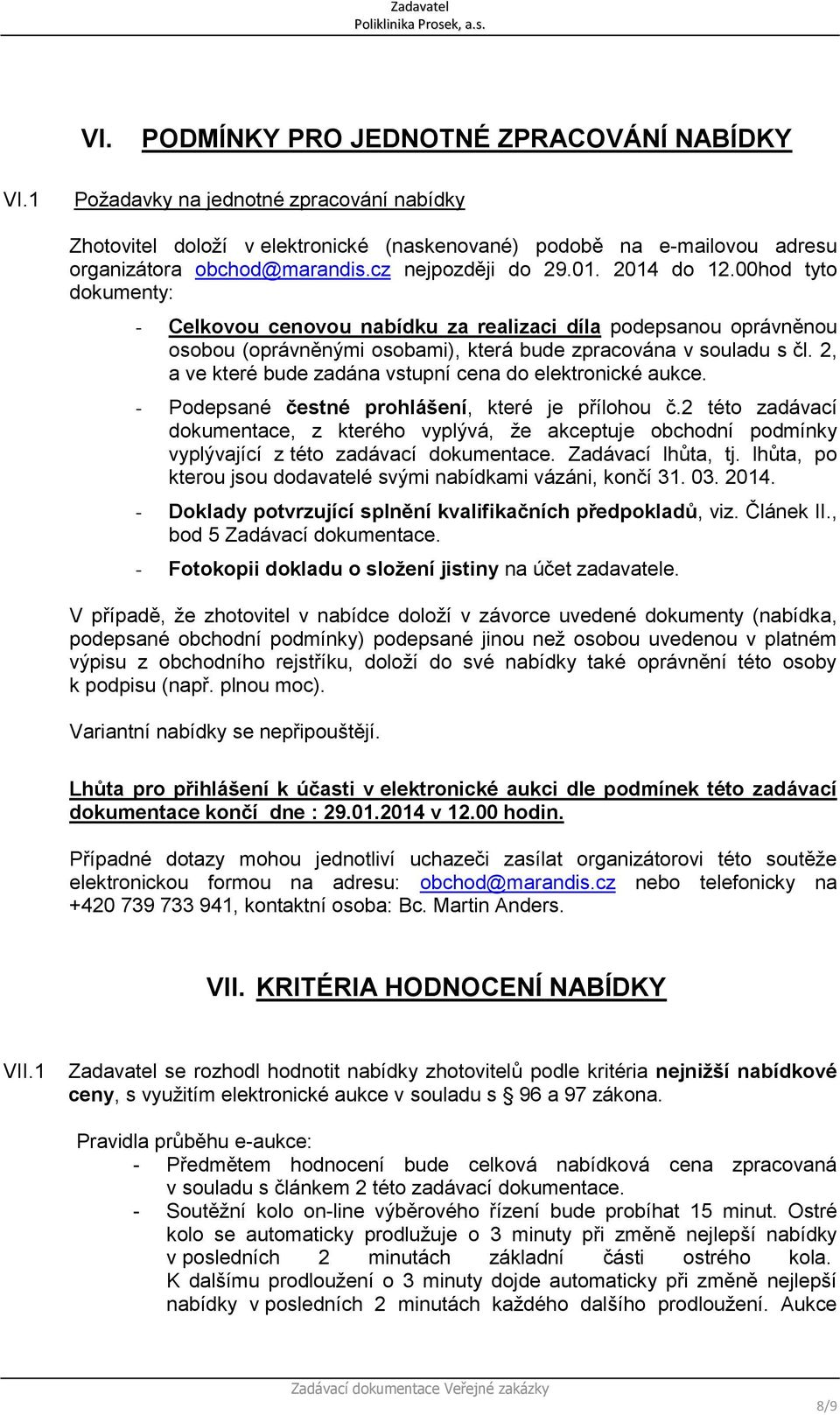 2, a ve které bude zadána vstupní cena do elektronické aukce. - Podepsané čestné prohlášení, které je přílohou č.