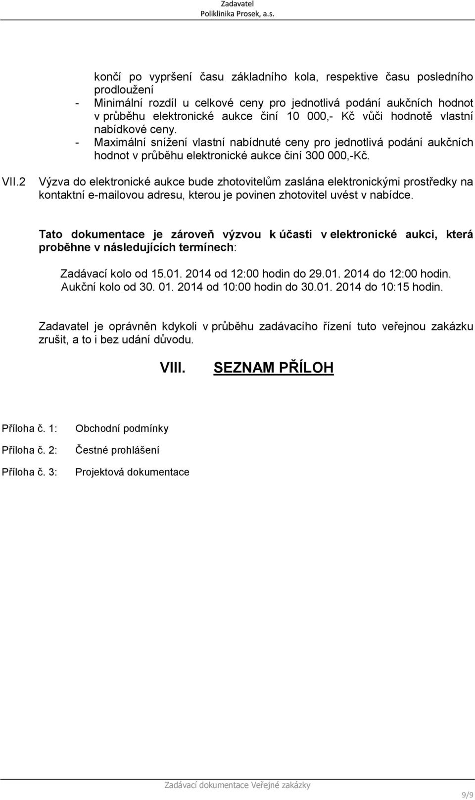 2 Výzva do elektronické aukce bude zhotovitelům zaslána elektronickými prostředky na kontaktní e-mailovou adresu, kterou je povinen zhotovitel uvést v nabídce.