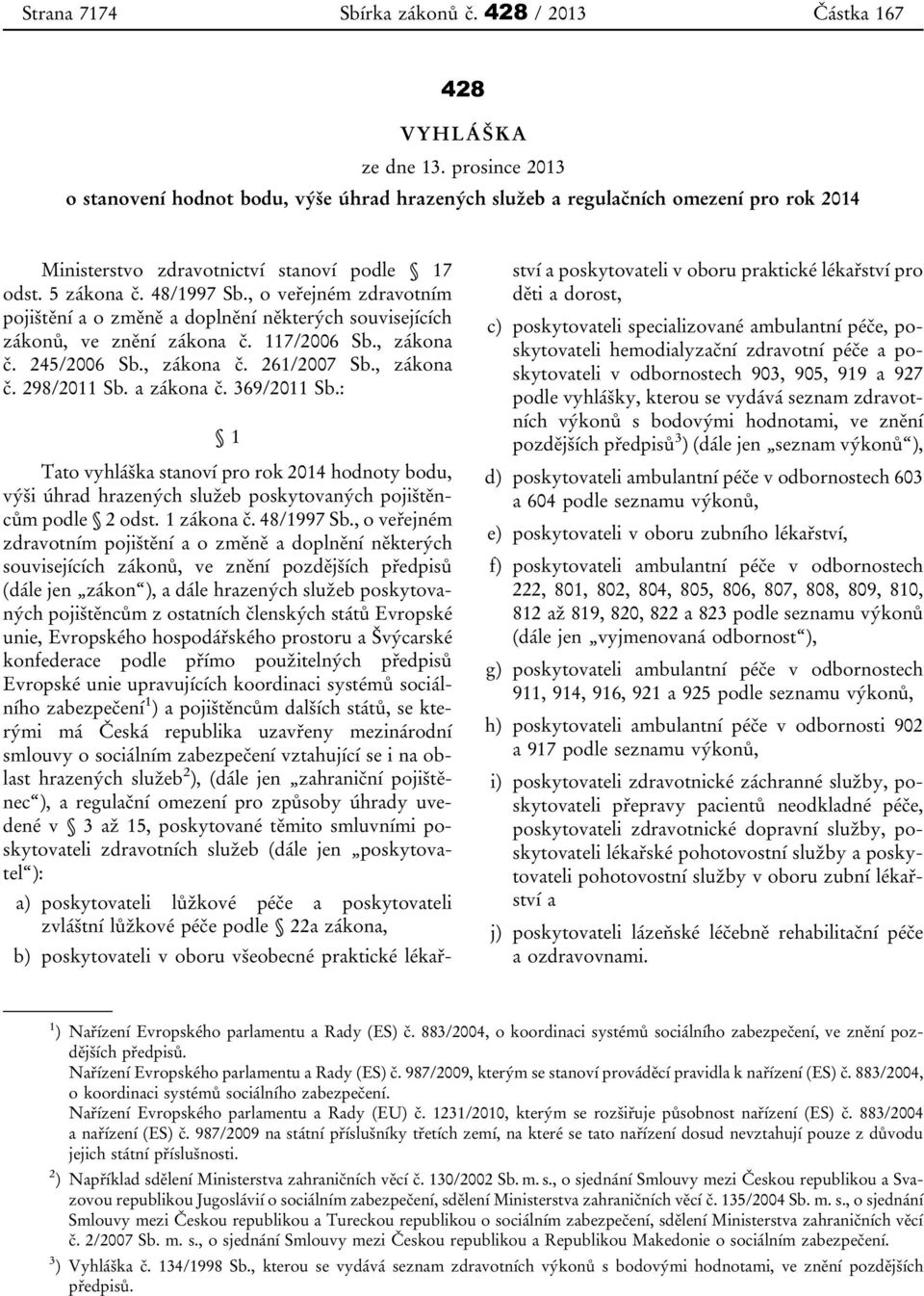 , o veřejném zdravotním pojištění a o změně a doplnění některých souvisejících zákonů, ve znění zákona č. 117/2006 Sb., zákona č. 245/2006 Sb., zákona č. 261/2007 Sb., zákona č. 298/2011 Sb.