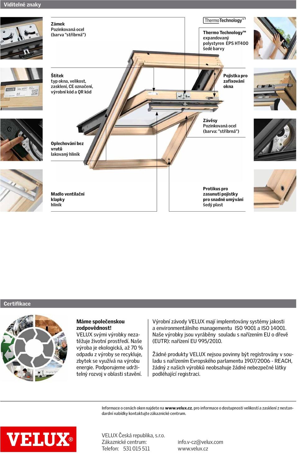 Certifikace Máme společenskou zodpovědnost! VELUX svými výrobky nezatěžuje životní prostředí. Naše výroba je ekologická, až 70 % odpadu z výroby se recykluje, zbytek se využívá na výrobu energie.