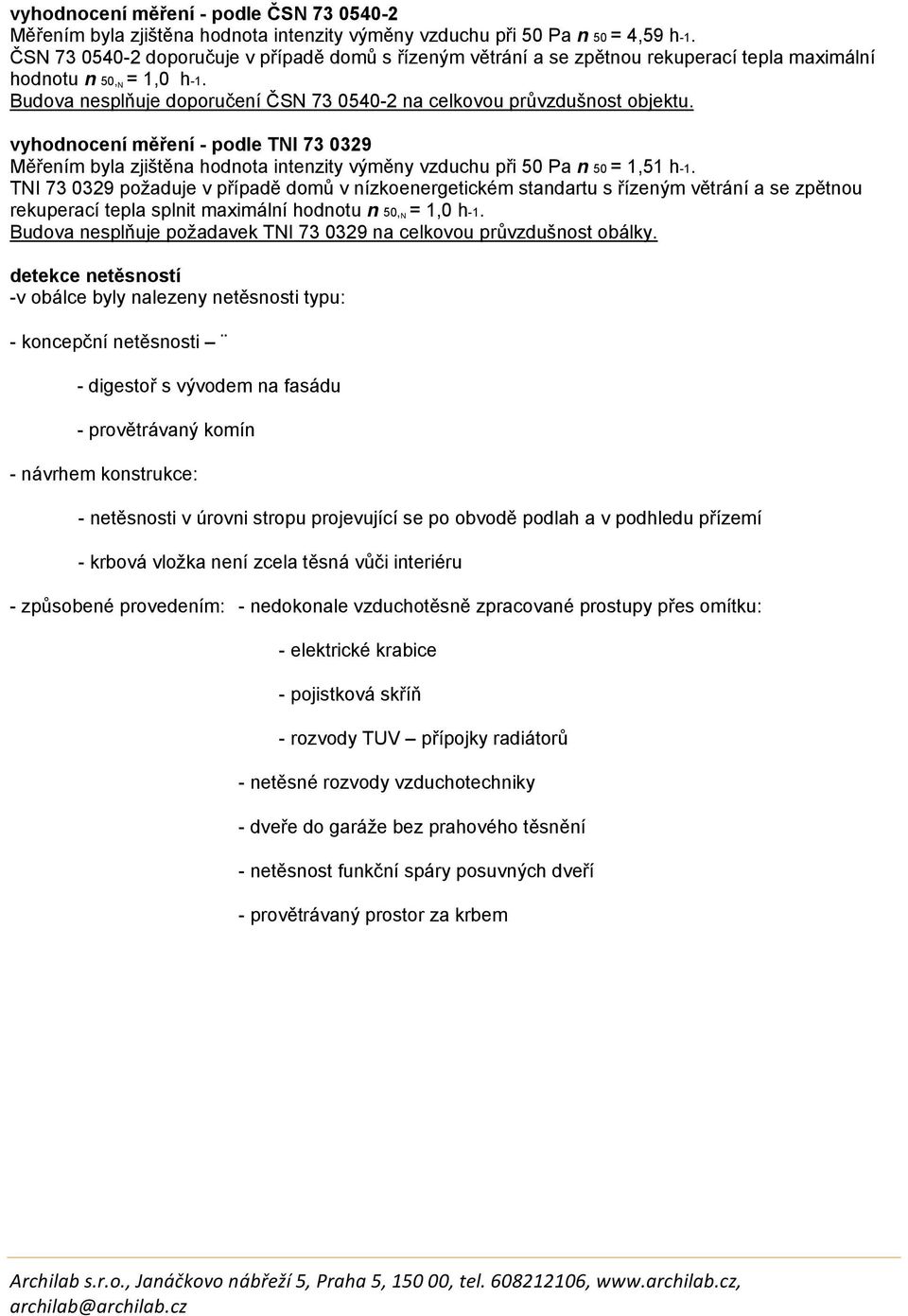 vyhodnocení měření - podle TNI 73 0329 Měřením byla zjištěna hodnota intenzity výměny vzduchu při 50 Pa n 50 = 1,51 h-1.