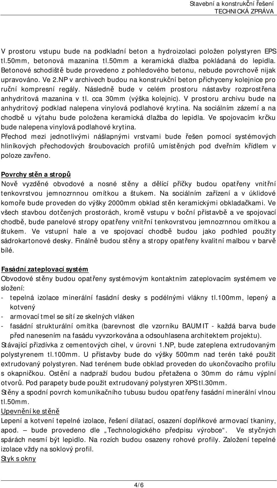 Následně bude v celém prostoru nástavby rozprostřena anhydritová mazanina v tl. cca 30mm (výška kolejnic). V prostoru archivu bude na anhydritový podklad nalepena vinylová podlahové krytina.