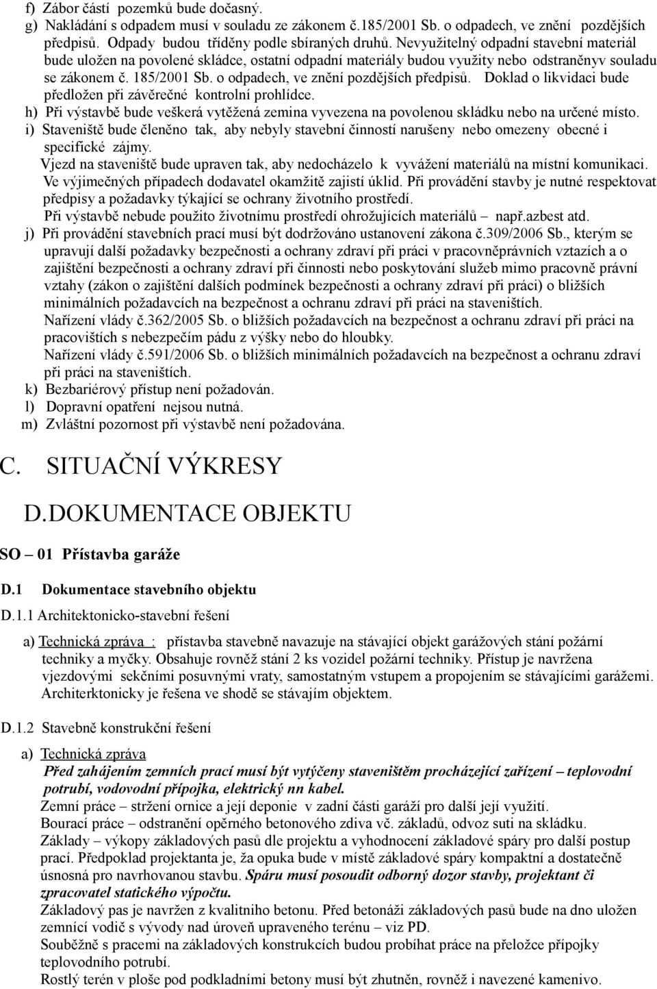 o odpadech, ve znění pozdějších předpisů. Doklad o likvidaci bude předložen při závěrečné kontrolní prohlídce.