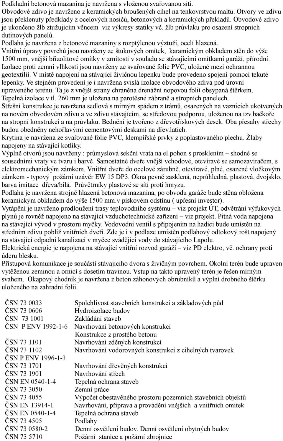 žlb průvlaku pro osazení stropních dutinových panelů. Podlaha je navržena z betonové mazaniny s rozptýlenou výztuží, ocelí hlazená.