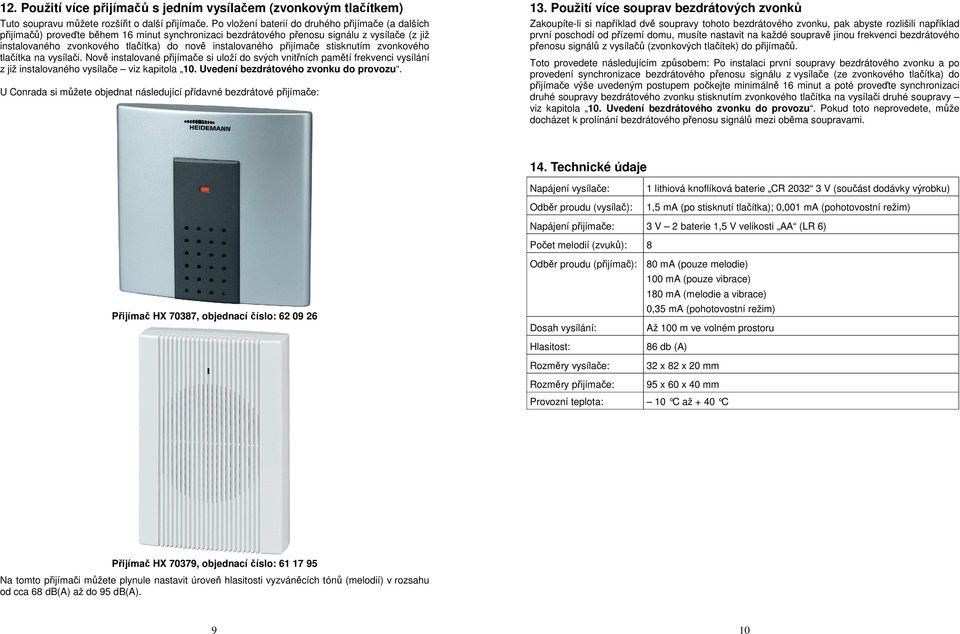 instalovaného přijímače stisknutím zvonkového tlačítka na vysílači. Nově instalované přijímače si uloží do svých vnitřních pamětí frekvenci vysílání z již instalovaného vysílače viz kapitola 10.