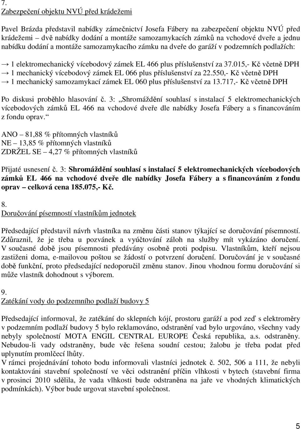 015,- Kč včetně DPH 1 mechanický vícebodový zámek EL 066 plus příslušenství za 22.550,- Kč včetně DPH 1 mechanický samozamykací zámek EL 060 plus příslušenství za 13.