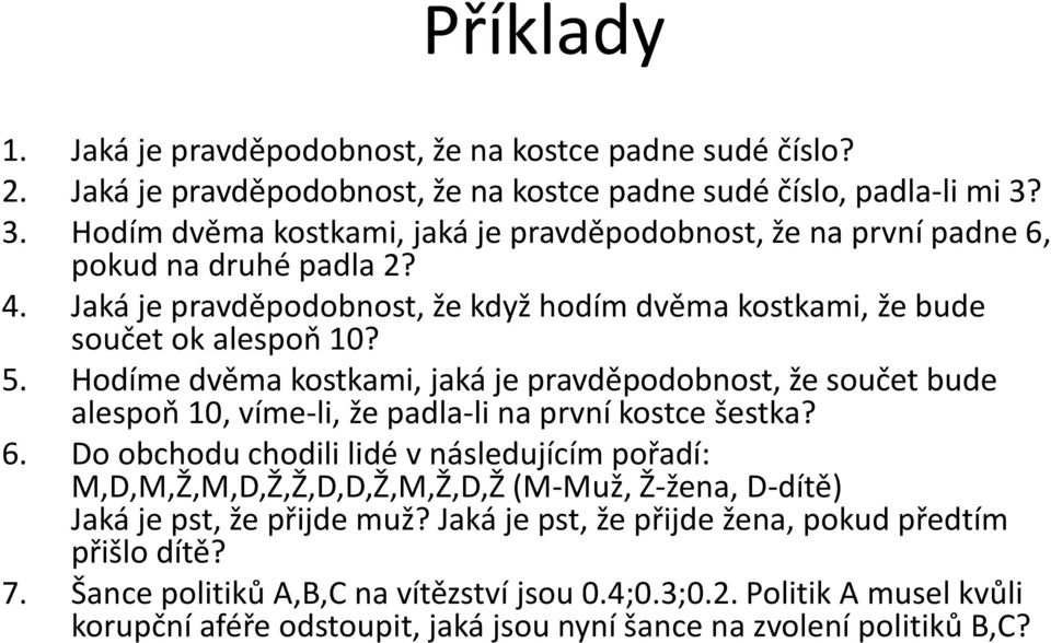 Hodíme dvěma kostkami, jaká je pravděpodobnost, že součet bude alespoň 10, víme-li, že padla-li na první kostce šestka? 6.