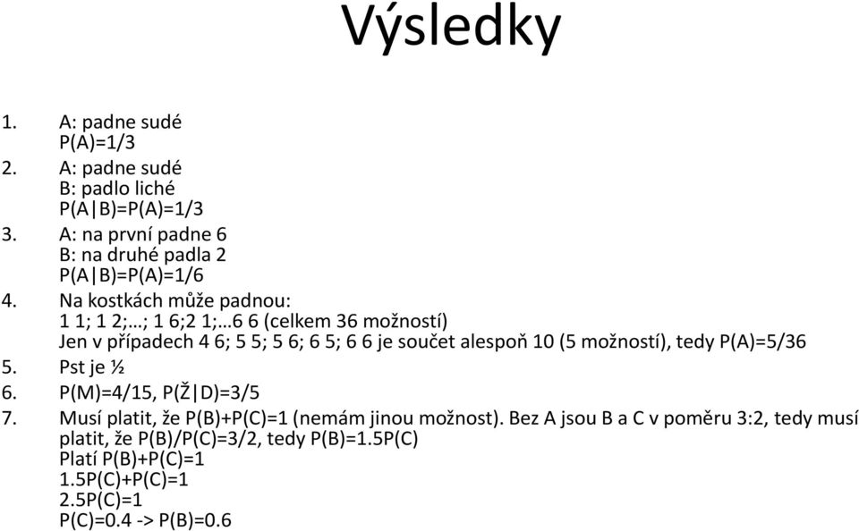 Na kostkách může padnou: 1 1; 1 2; ; 1 6;2 1; 6 6 (celkem 36 možností) Jen v případech 4 6; 5 5; 5 6; 6 5; 6 6 je součet alespoň 10 (5