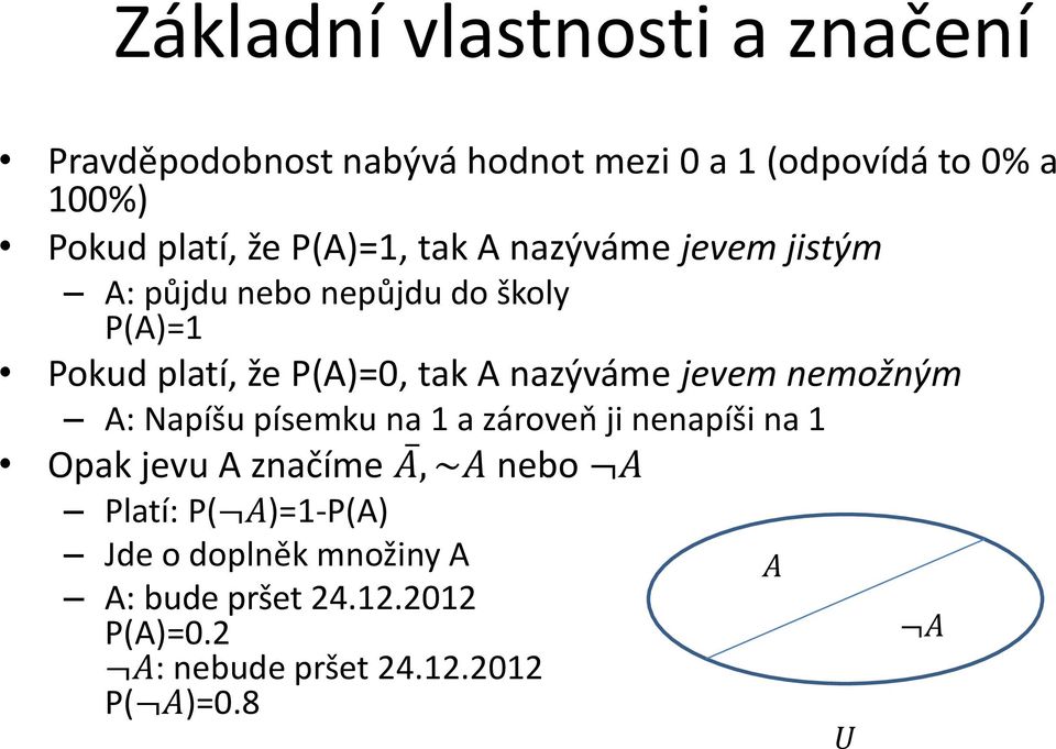 nazýváme jevem nemožným A: Napíšu písemku na 1 a zároveň ji nenapíši na 1 Opak jevu A značíme A, ~A nebo A