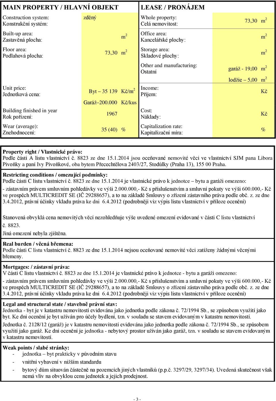 000 Kč/kus Building finished in year Rok pořízení: 1967 Cost: Náklady: Kč Wear (average): Znehodnocení: 35 (40) % Capitalization rate: Kapitalizační míra: % Property right / Vlastnické právo: Podle