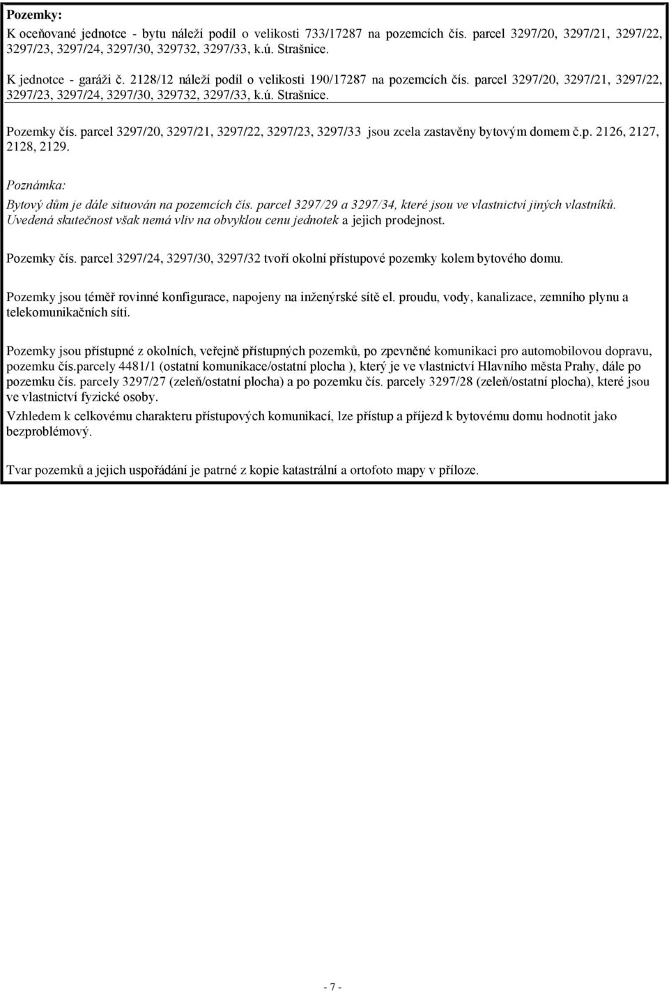 parcel 3297/20, 3297/21, 3297/22, 3297/23, 3297/33 jsou zcela zastavěny bytovým domem č.p. 2126, 2127, 2128, 2129. Poznámka: Bytový dům je dále situován na pozemcích čís.
