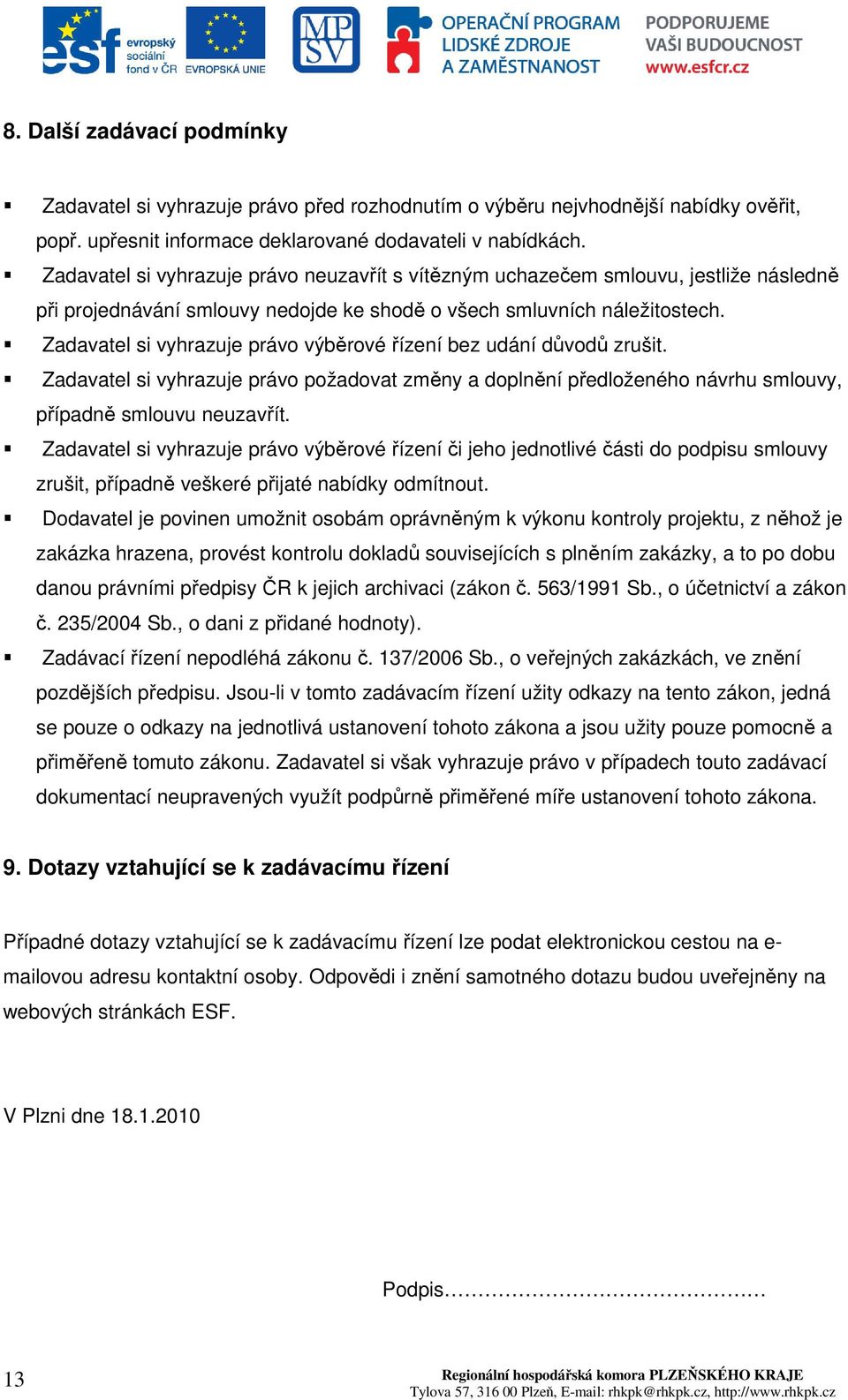 Zadavatel si vyhrazuje právo výběrové řízení bez udání důvodů zrušit. Zadavatel si vyhrazuje právo požadovat změny a doplnění předloženého návrhu smlouvy, případně smlouvu neuzavřít.