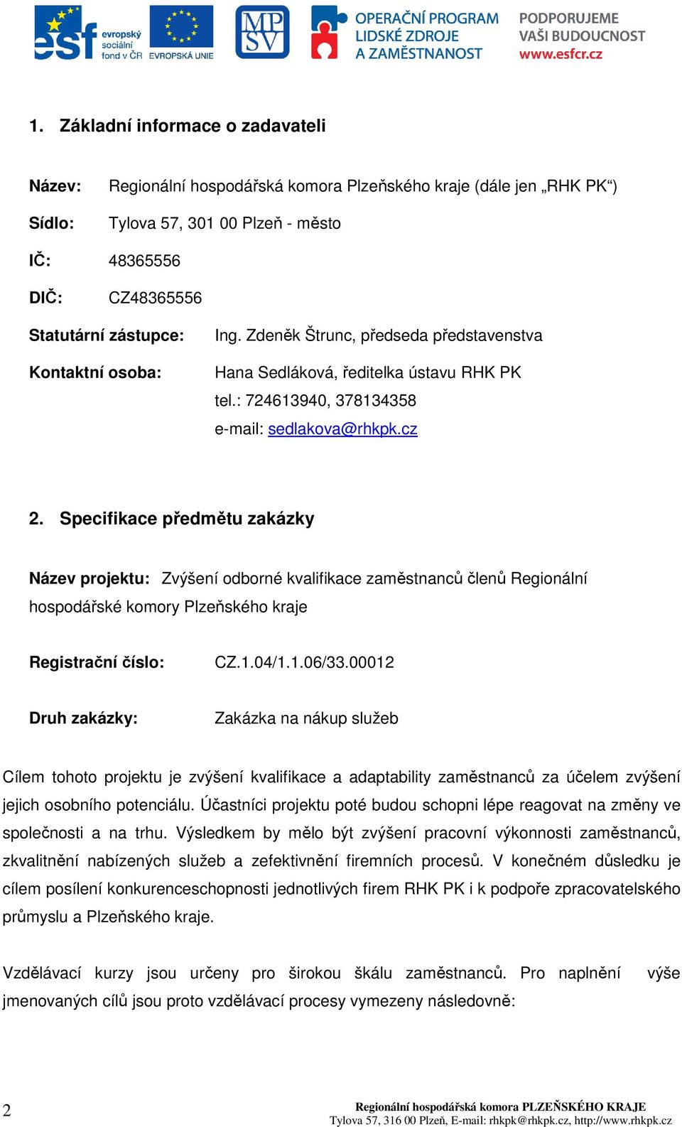 Specifikace předmětu zakázky Název projektu: Zvýšení odborné kvalifikace zaměstnanců členů Regionální hospodářské komory Plzeňského kraje Registrační číslo: CZ.1.04/1.1.06/33.