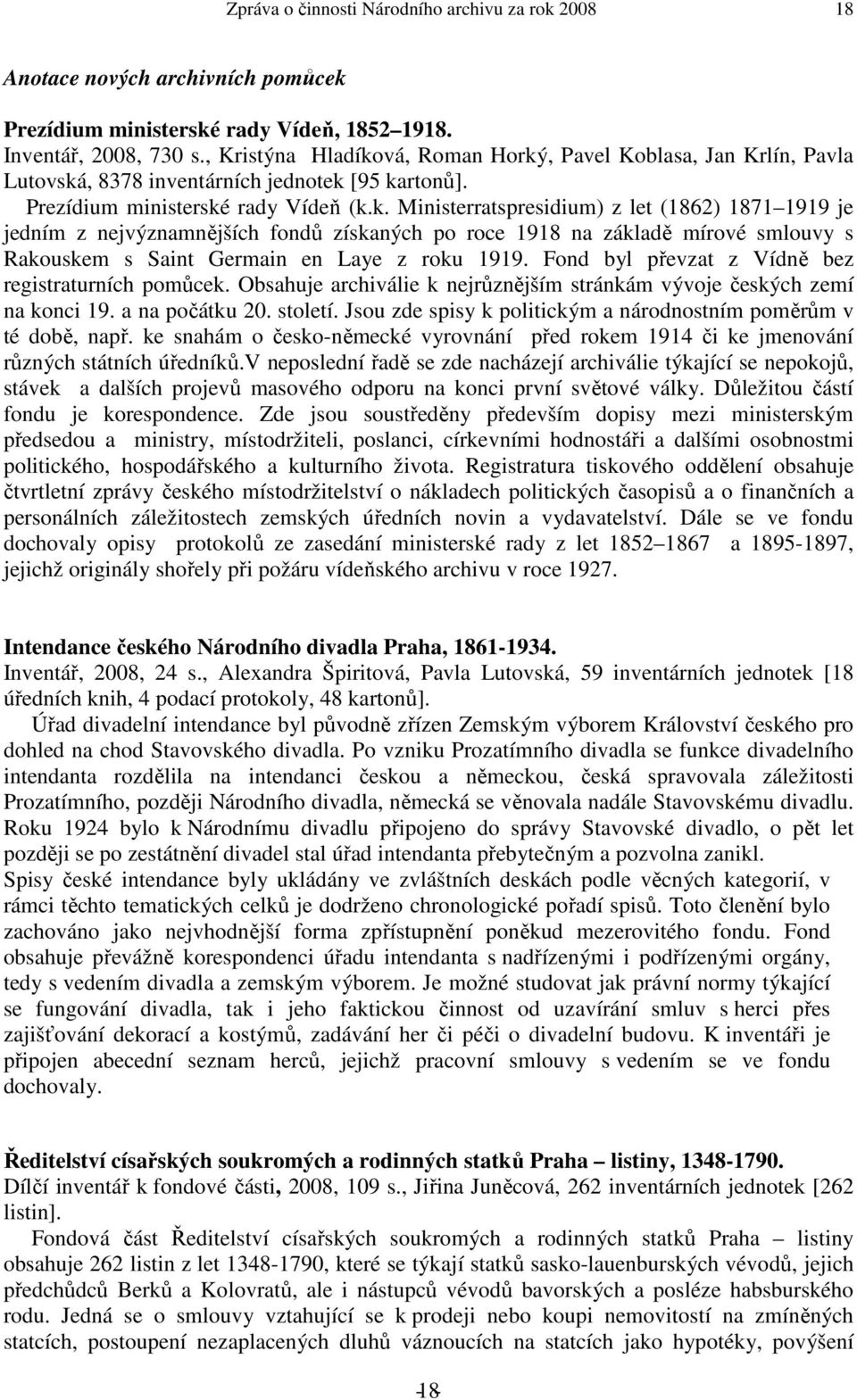 Fond byl převzat z Vídně bez registraturních pomůcek. Obsahuje archiválie k nejrůznějším stránkám vývoje českých zemí na konci 19. a na počátku 20. století.