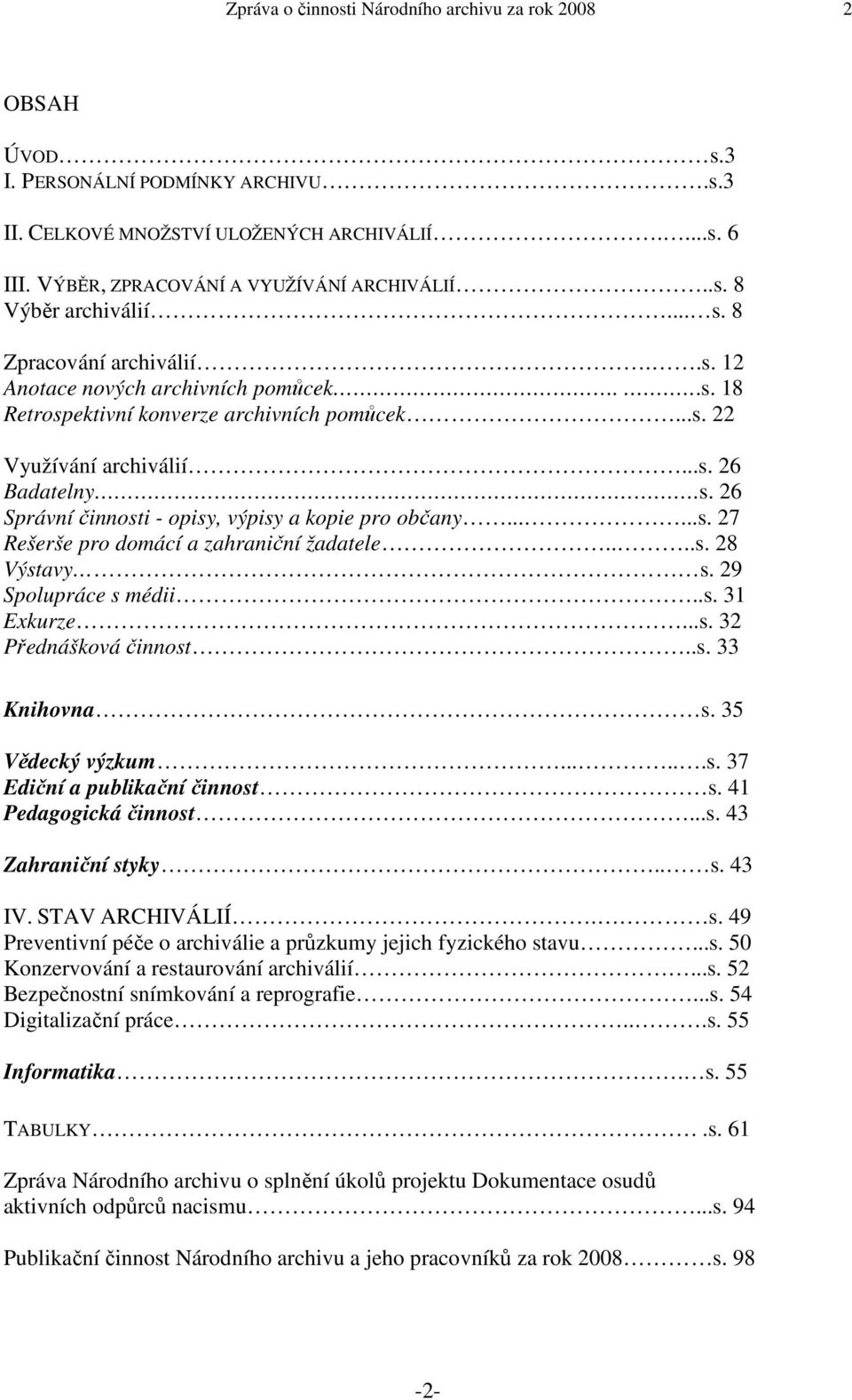 ...s. 28 Výstavy s. 29 Spolupráce s médii..s. 31 Exkurze...s. 32 Přednášková činnost..s. 33 Knihovna s. 35 Vědecký výzkum......s. 37 Ediční a publikační činnost s. 41 Pedagogická činnost...s. 43 Zahraniční styky.