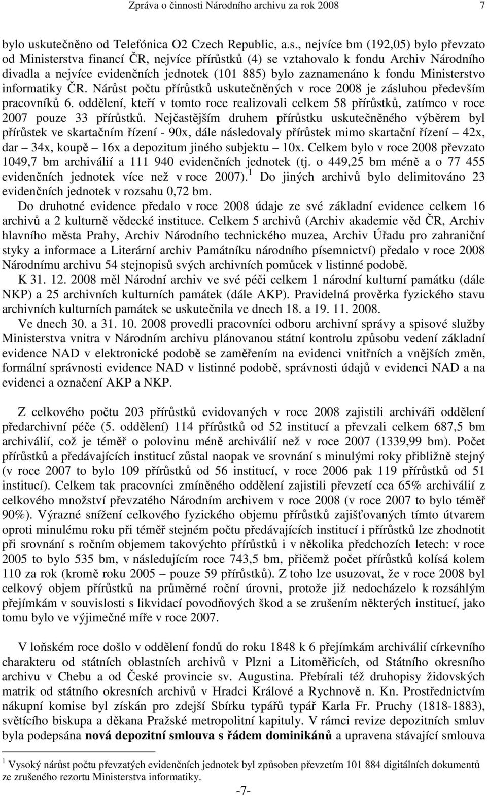 , nejvíce bm (192,05) bylo převzato od Ministerstva financí ČR, nejvíce přírůstků (4) se vztahovalo k fondu Archiv Národního divadla a nejvíce evidenčních jednotek (101 885) bylo zaznamenáno k fondu