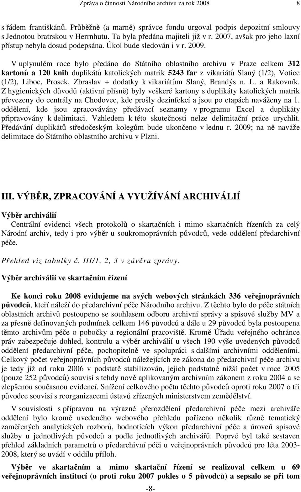 V uplynulém roce bylo předáno do Státního oblastního archivu v Praze celkem 312 kartonů a 120 knih duplikátů katolických matrik 5243 far z vikariátů Slaný (1/2), Votice (1/2), Liboc, Prosek, Zbraslav