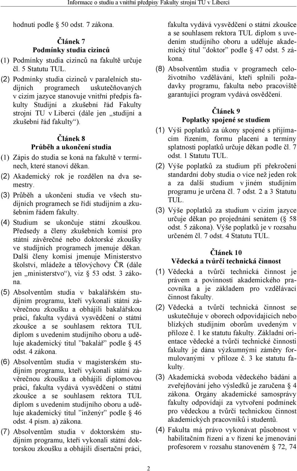 studijní a zkušební řád fakulty ). Článek 8 Průběh a ukončení studia (1) Zápis do studia se koná na fakultě v termínech, které stanoví děkan. (2) Akademický rok je rozdělen na dva semestry.