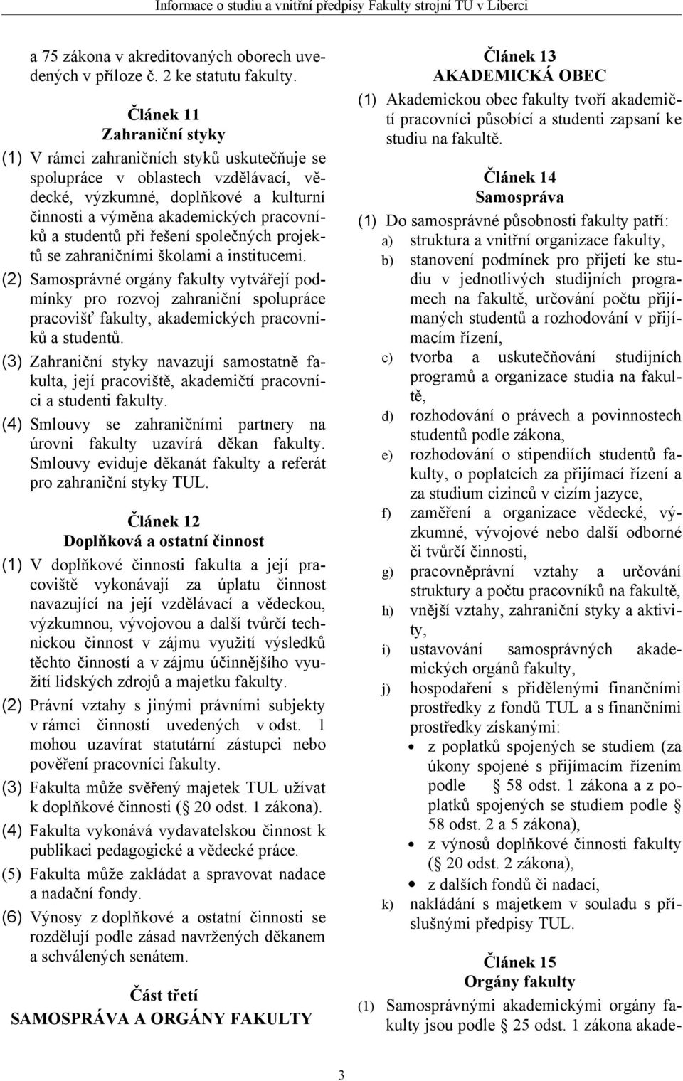 studentů při řešení společných projektů se zahraničními školami a institucemi.