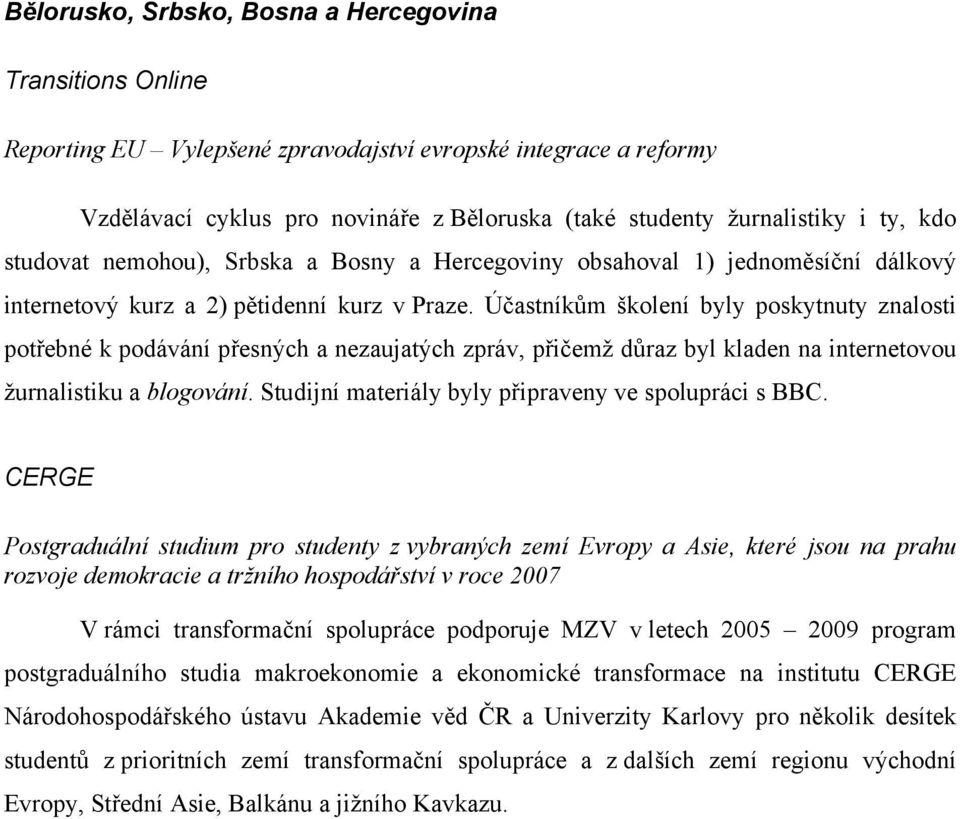 Účastníkům školení byly poskytnuty znalosti potřebné k podávání přesných a nezaujatých zpráv, přičemž důraz byl kladen na internetovou žurnalistiku a blogování.