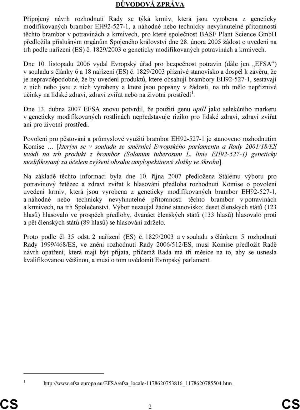 1829/2003 o geneticky modifikovaných potravinách a krmivech. Dne 10. listopadu 2006 vydal Evropský úřad pro bezpečnost potravin (dále jen EFSA ) v souladu s články 6 a 18 nařízení (ES) č.