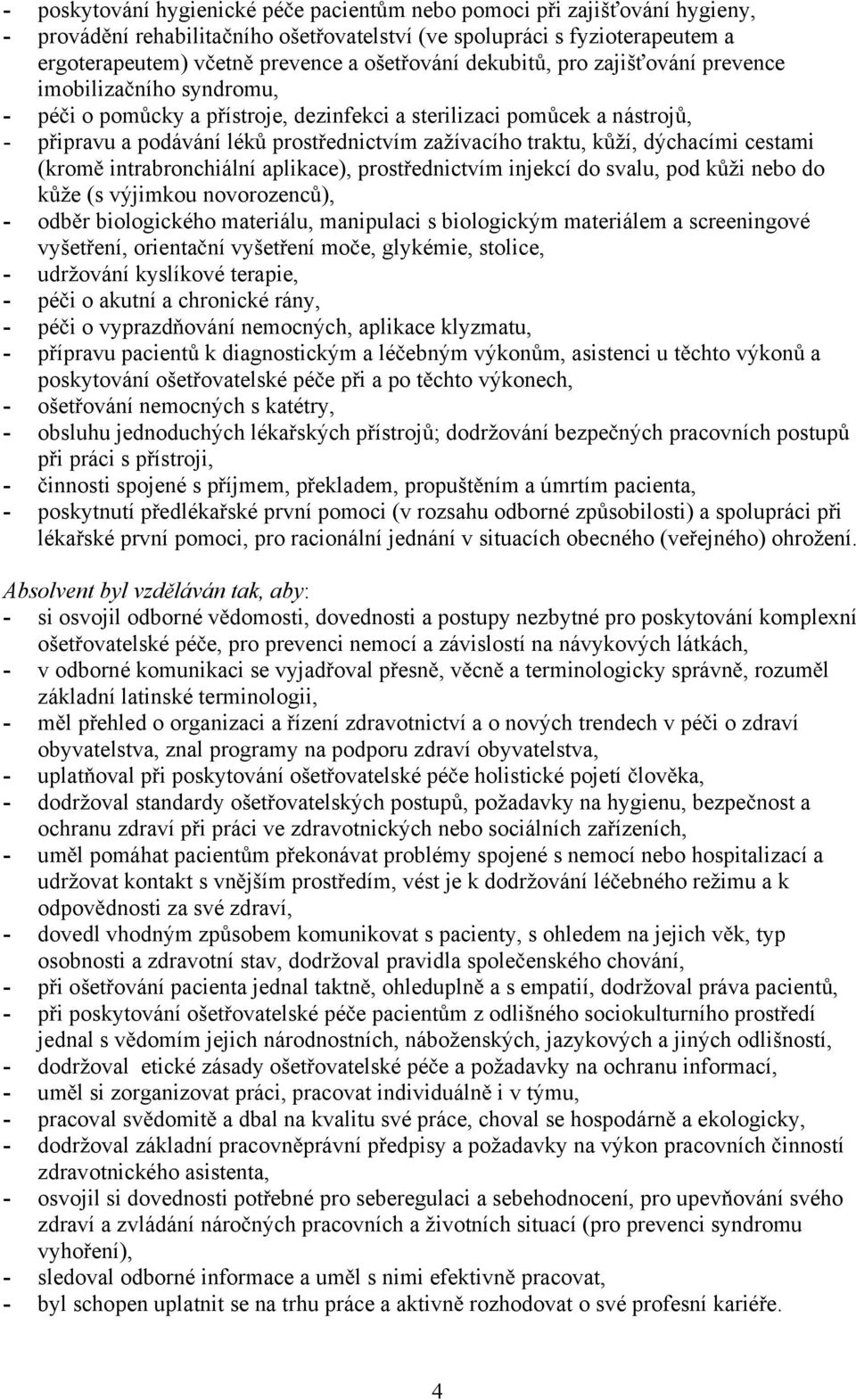 dýchacími cestami (krom intrabronchiální aplikace), prost ednictvím injekcí do svalu, pod k ži nebo do k že (s výjimkou novorozenc ), - odb r biologického materiálu, manipulaci s biologickým