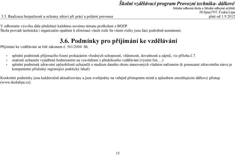 Podmínky pro příjímání ke vzdělávání Přijímání ke vzdělávání se řídí zákonem č. 561/2004 Sb.