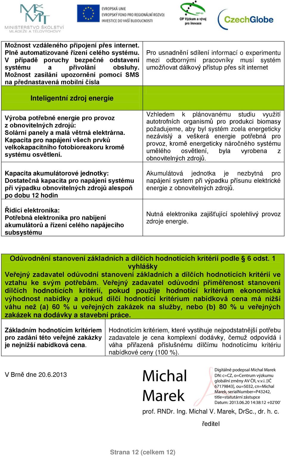 Inteligentní zdroj energie Výroba potřebné energie pro provoz z obnovitelných zdrojů: Solární panely a malá větrná elektrárna.