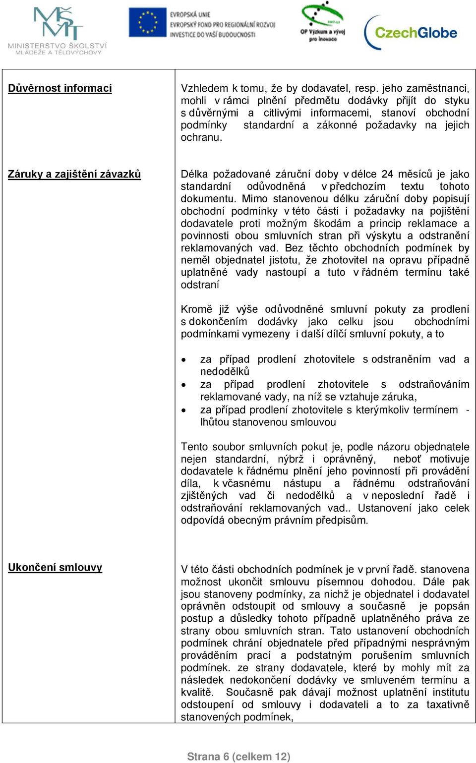 Záruky a zajištění závazků Délka požadované záruční doby v délce 24 měsíců je jako standardní odůvodněná v předchozím textu tohoto dokumentu.