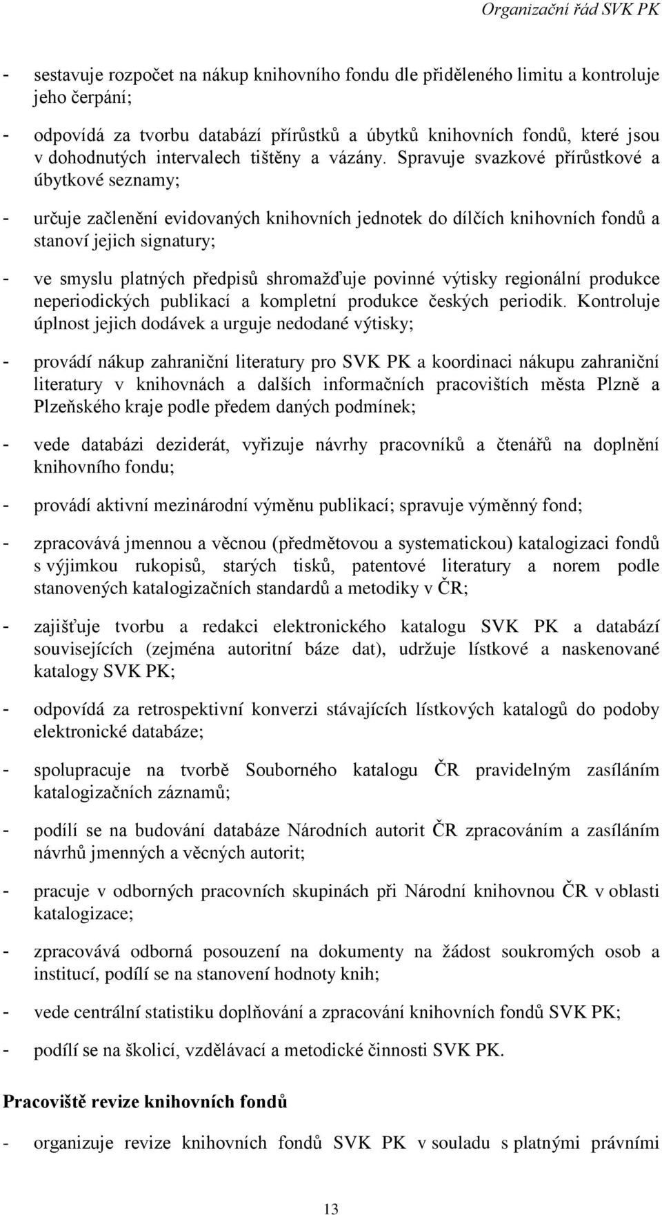 Spravuje svazkové přírůstkové a úbytkové seznamy; - určuje začlenění evidovaných knihovních jednotek do dílčích knihovních fondů a stanoví jejich signatury; - ve smyslu platných předpisů shromažďuje