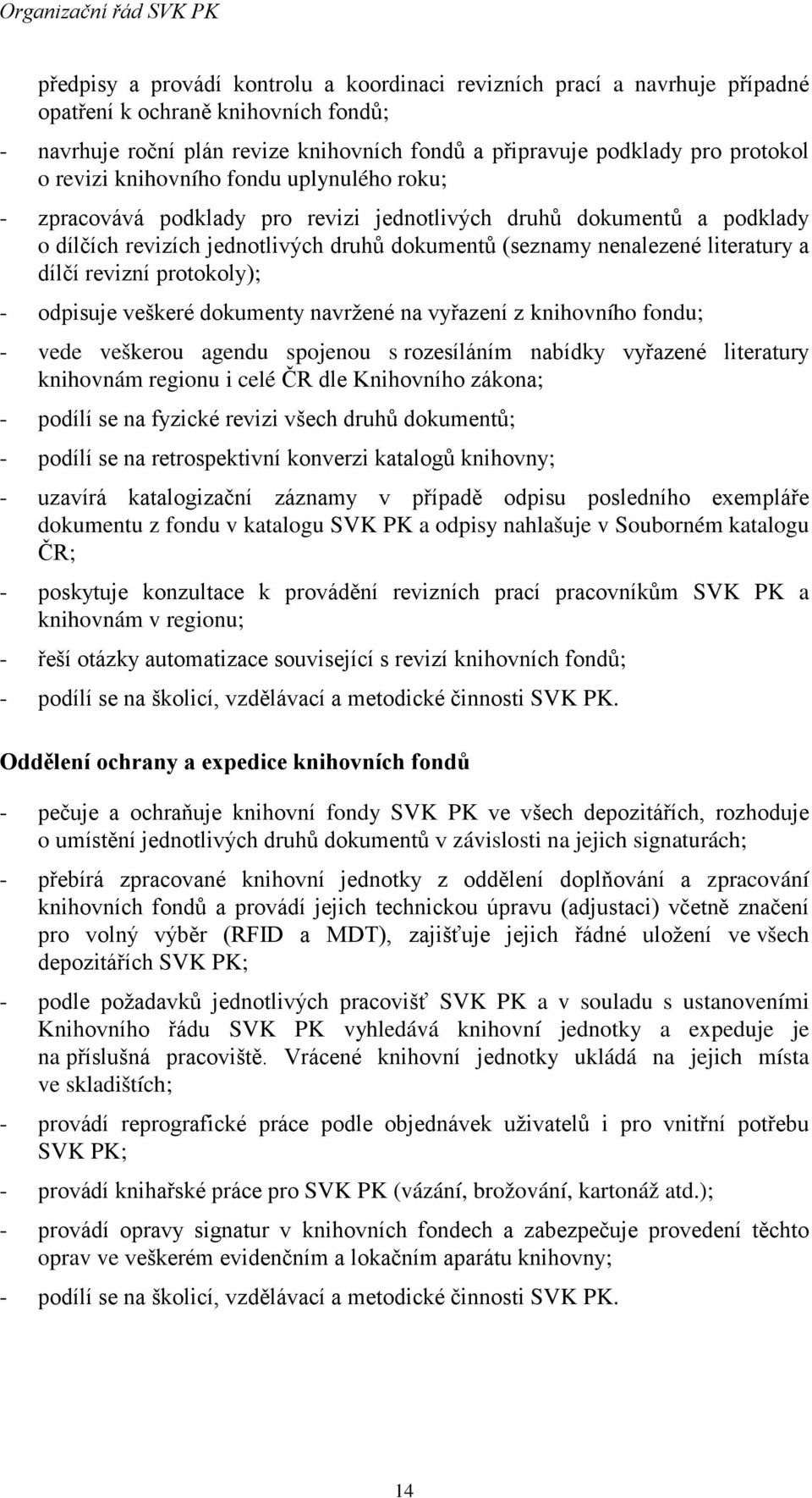 dílčí revizní protokoly); - odpisuje veškeré dokumenty navržené na vyřazení z knihovního fondu; - vede veškerou agendu spojenou s rozesíláním nabídky vyřazené literatury knihovnám regionu i celé ČR