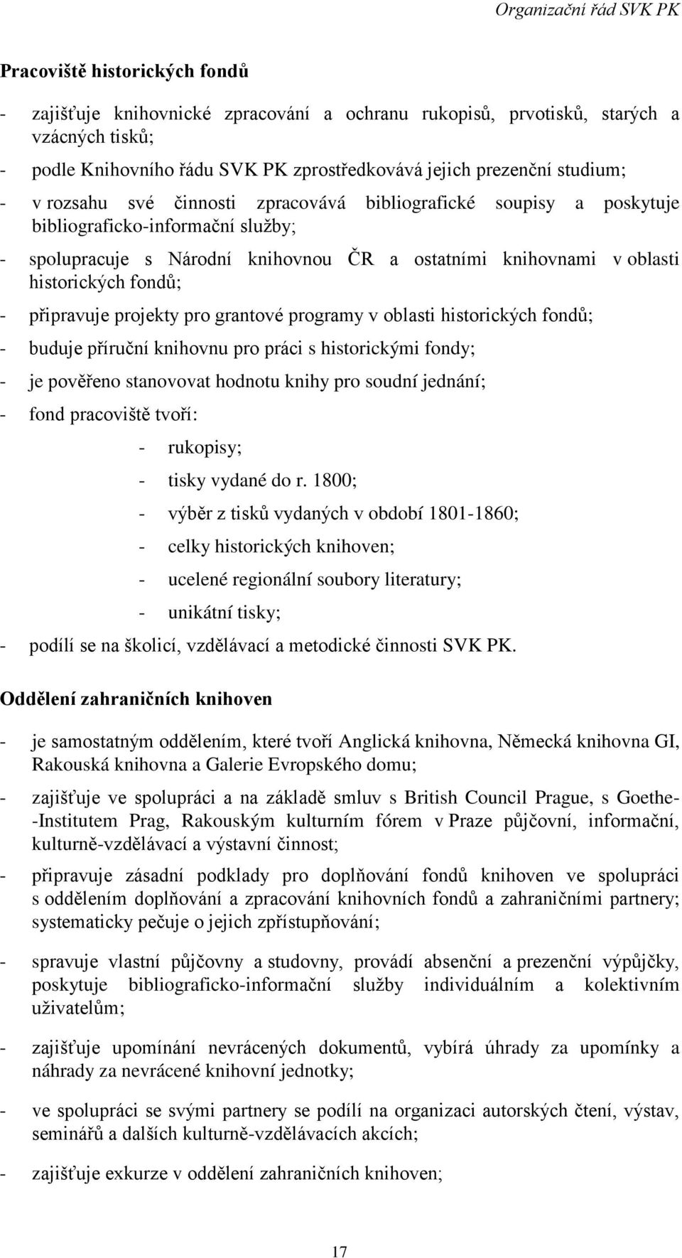 připravuje projekty pro grantové programy v oblasti historických fondů; - buduje příruční knihovnu pro práci s historickými fondy; - je pověřeno stanovovat hodnotu knihy pro soudní jednání; - fond