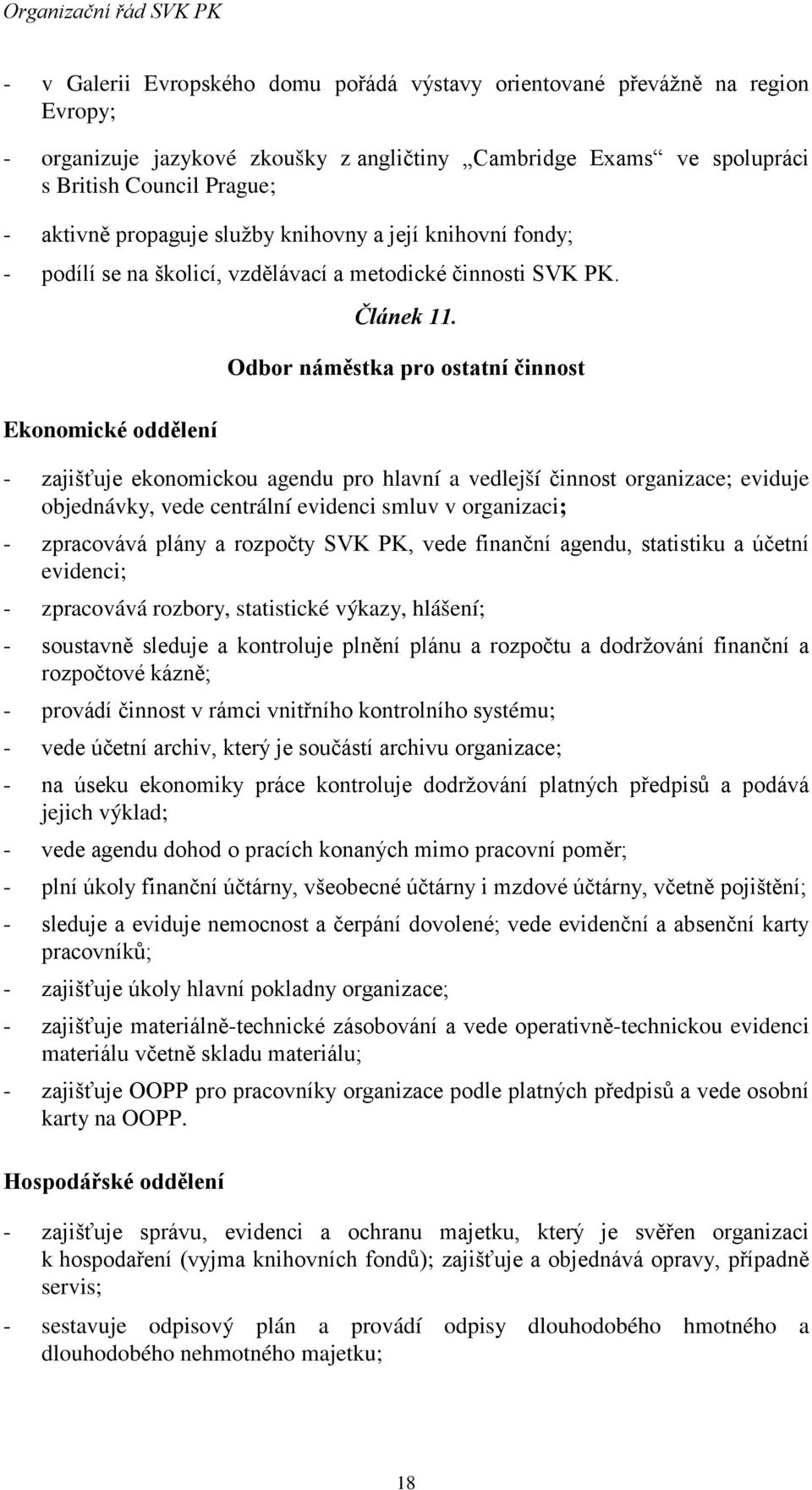 Odbor náměstka pro ostatní činnost - zajišťuje ekonomickou agendu pro hlavní a vedlejší činnost organizace; eviduje objednávky, vede centrální evidenci smluv v organizaci; - zpracovává plány a