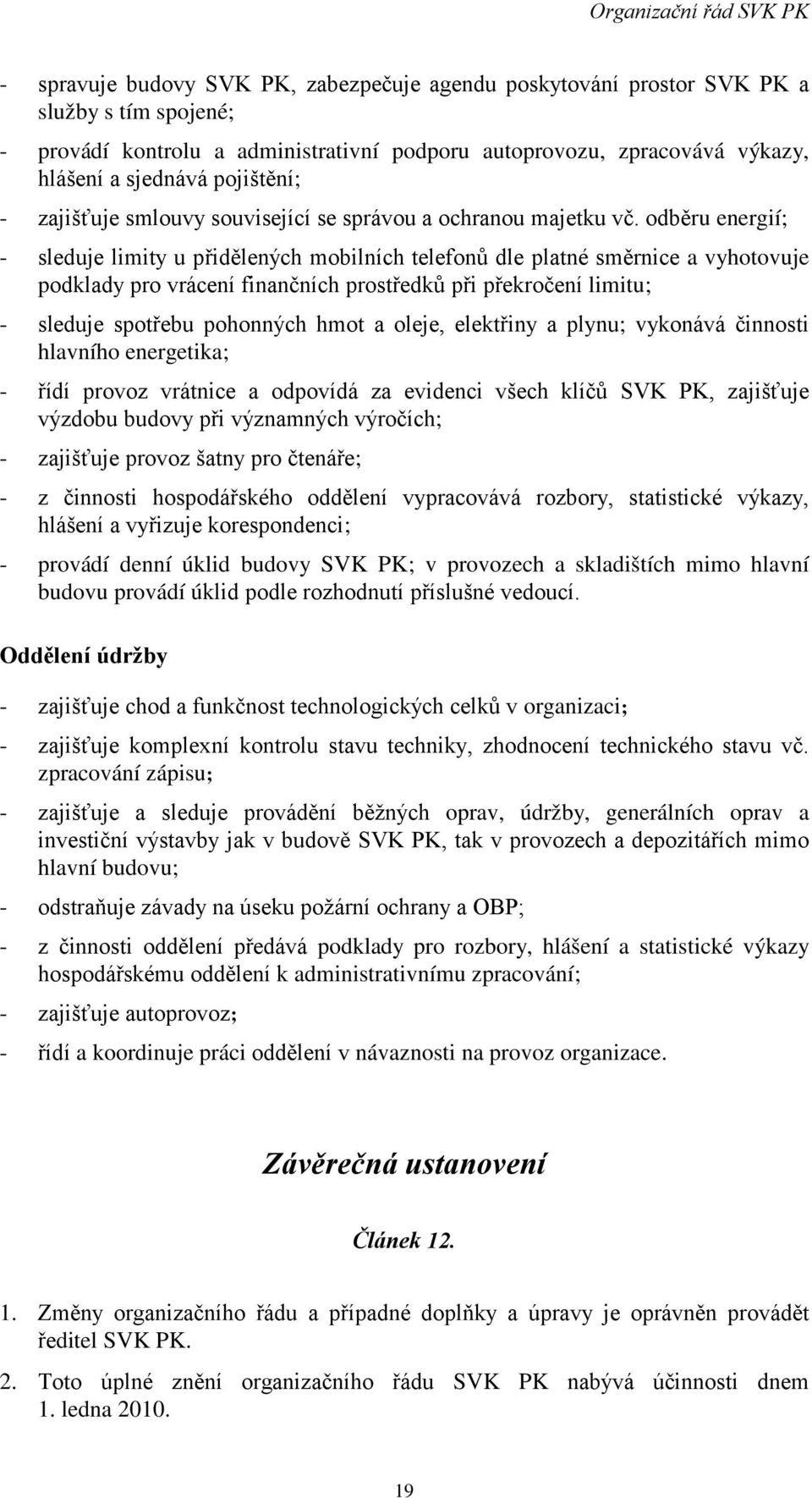 odběru energií; - sleduje limity u přidělených mobilních telefonů dle platné směrnice a vyhotovuje podklady pro vrácení finančních prostředků při překročení limitu; - sleduje spotřebu pohonných hmot