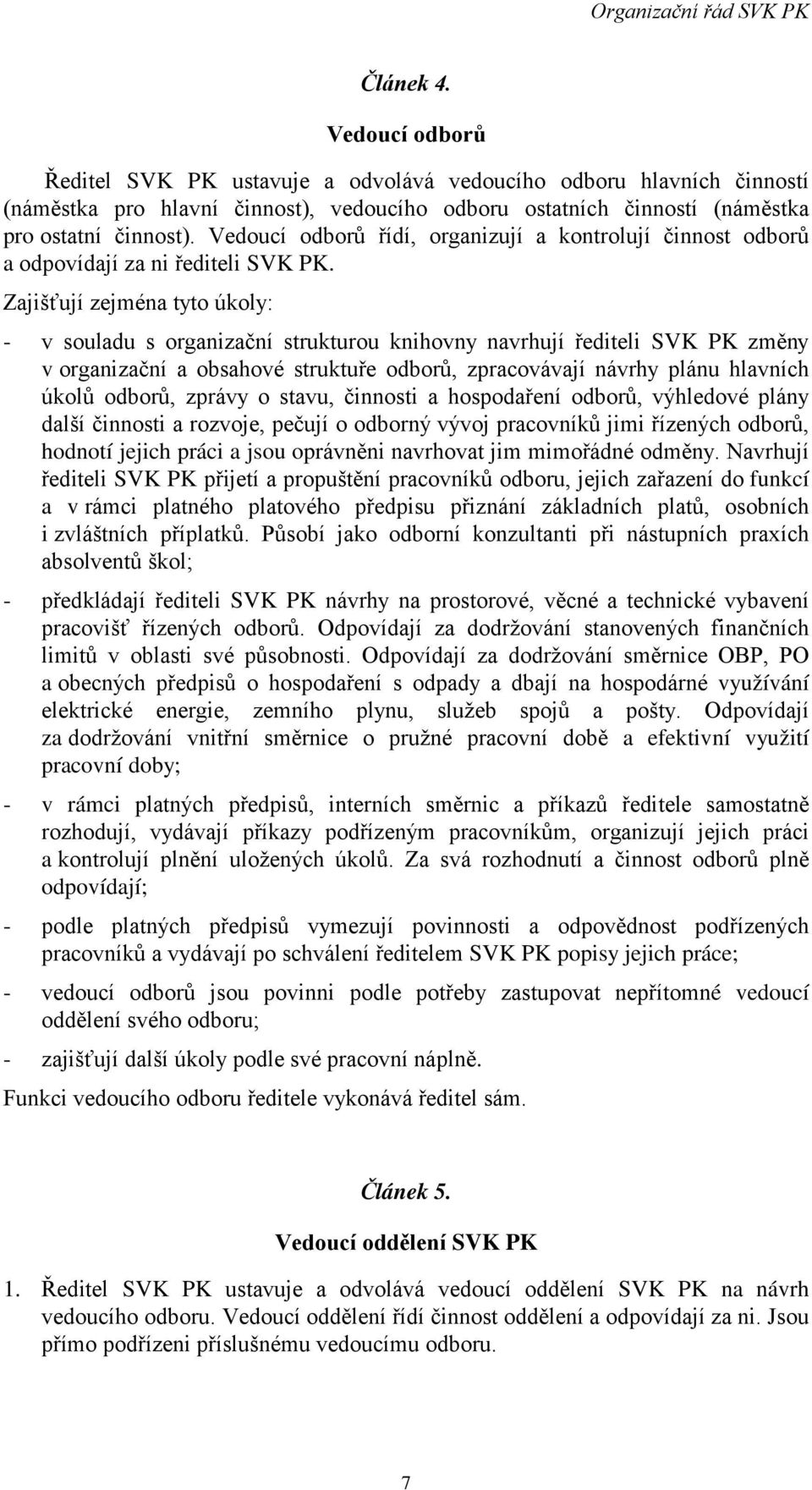 Zajišťují zejména tyto úkoly: - v souladu s organizační strukturou knihovny navrhují řediteli SVK PK změny v organizační a obsahové struktuře odborů, zpracovávají návrhy plánu hlavních úkolů odborů,