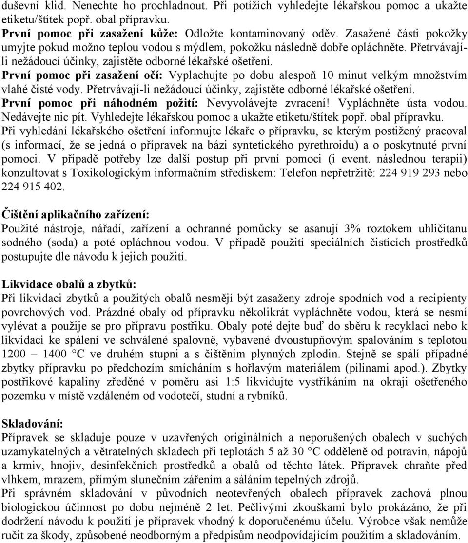 První pomoc při zasažení očí: Vyplachujte po dobu alespoň 10 minut velkým množstvím vlahé čisté vody. Přetrvávají-li nežádoucí účinky, zajistěte odborné lékařské ošetření.