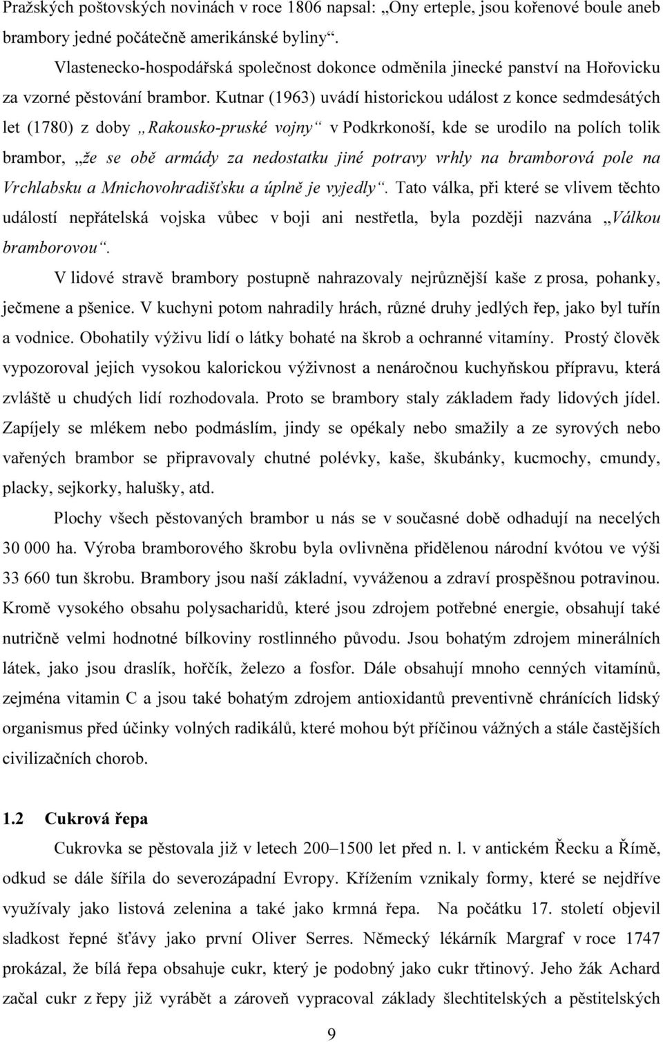 Kutnar (1963) uvádí historickou událost z konce sedmdesátých let (1780) z doby Rakousko-pruské vojny v Podkrkonoší, kde se urodilo na polích tolik brambor, že se obě armády za nedostatku jiné potravy