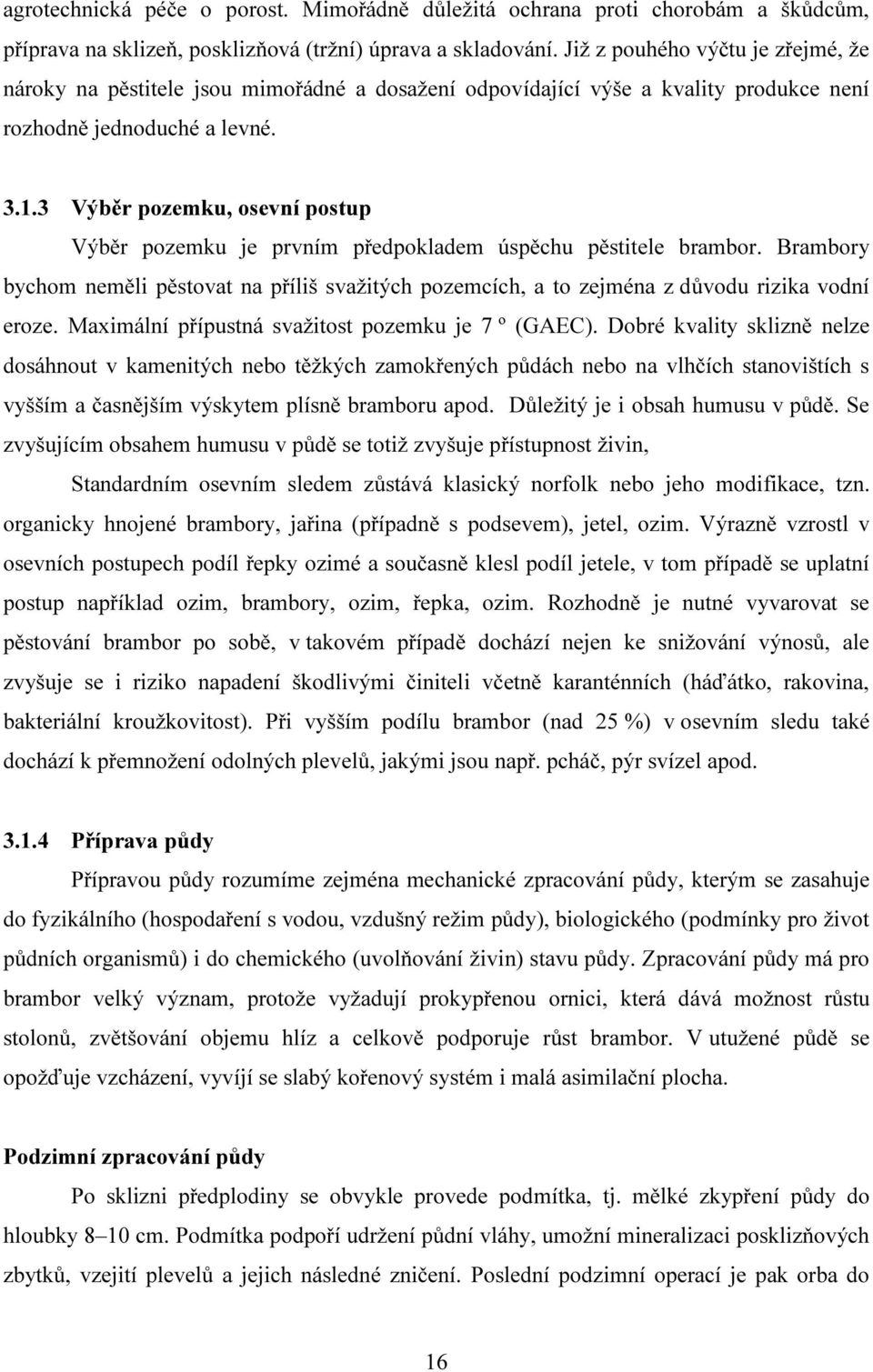 3 Výběr pozemku, osevní postup Výběr pozemku je prvním předpokladem úspěchu pěstitele brambor. Brambory bychom neměli pěstovat na příliš svažitých pozemcích, a to zejména z důvodu rizika vodní eroze.