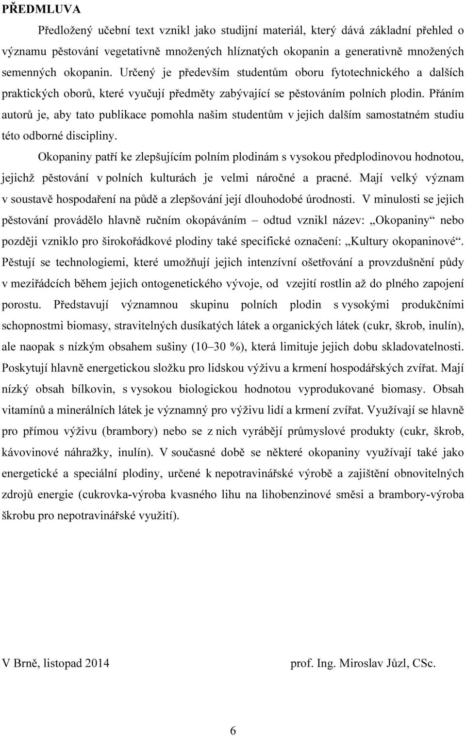 Přáním autorů je, aby tato publikace pomohla našim studentům v jejich dalším samostatném studiu této odborné discipliny.