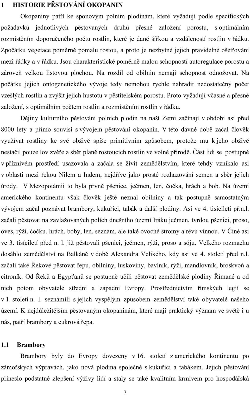 Jsou charakteristické poměrně malou schopností autoregulace porostu a zároveň velkou listovou plochou. Na rozdíl od obilnin nemají schopnost odnožovat.