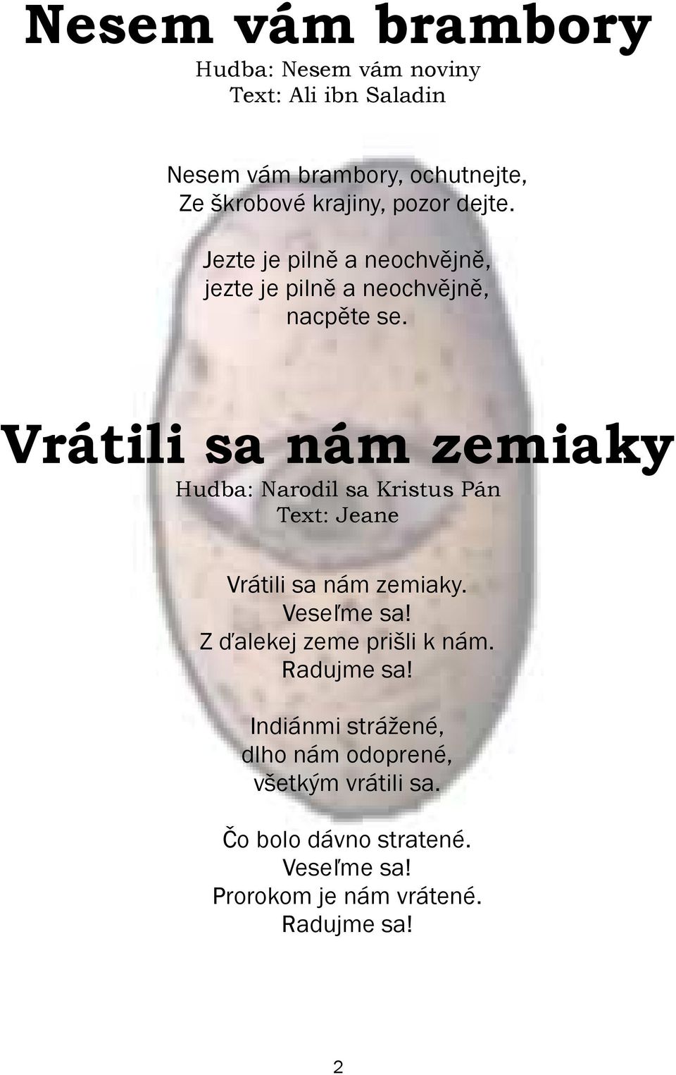 Vrátili sa nám zemiaky Hudba: Narodil sa Kristus Pán Vrátili sa nám zemiaky. VeseŸme sa!