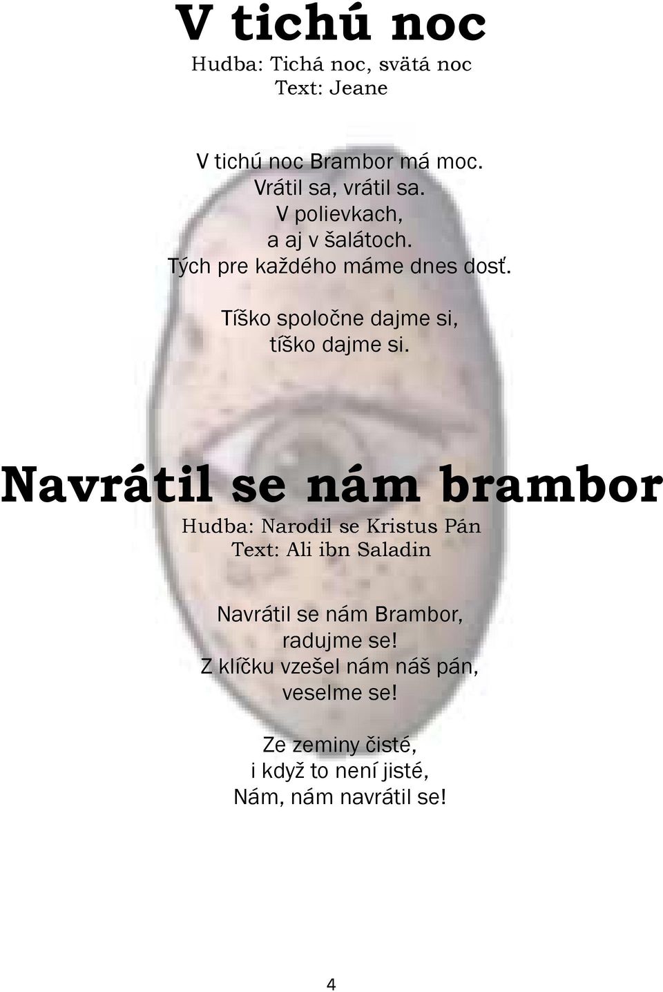 Navrátil se nám brambor Hudba: Narodil se Kristus Pán Text: Ali ibn Saladin Navrátil se nám Brambor,