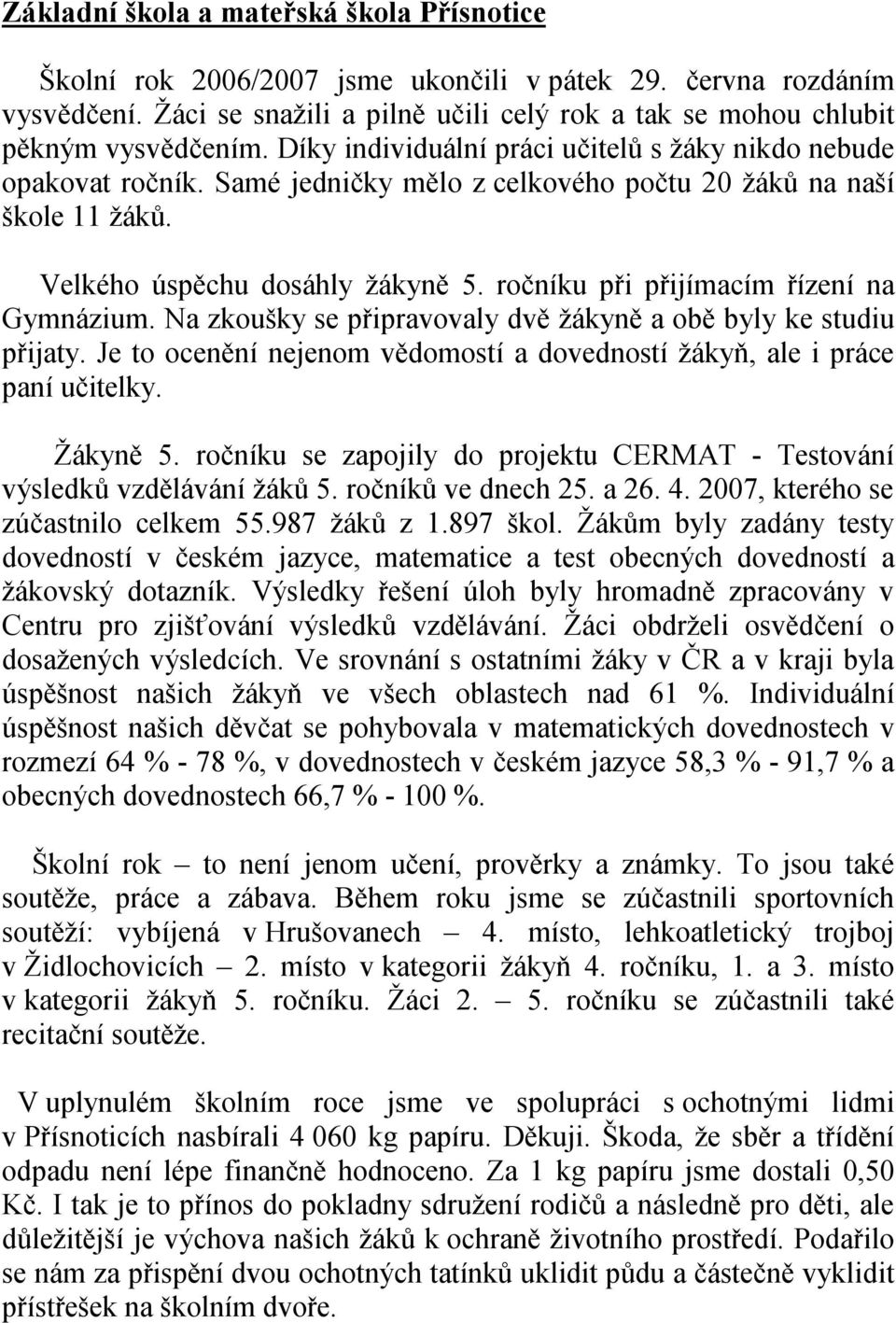 ročníku při přijímacím řízení na Gymnázium. Na zkoušky se připravovaly dvě žákyně a obě byly ke studiu přijaty. Je to ocenění nejenom vědomostí a dovedností žákyň, ale i práce paní učitelky. Žákyně 5.