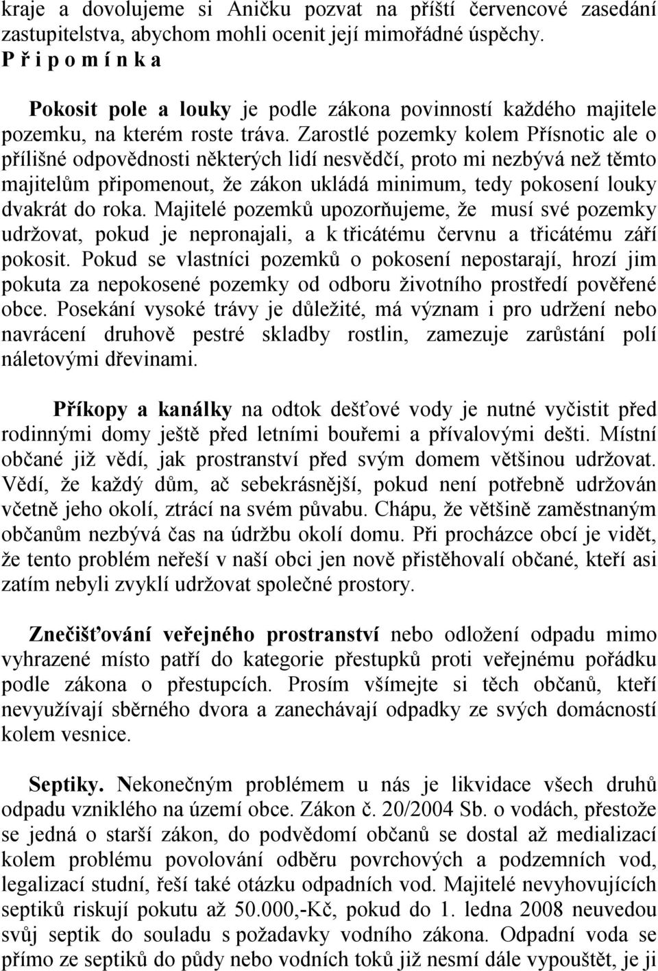 Zarostlé pozemky kolem Přísnotic ale o přílišné odpovědnosti některých lidí nesvědčí, proto mi nezbývá než těmto majitelům připomenout, že zákon ukládá minimum, tedy pokosení louky dvakrát do roka.