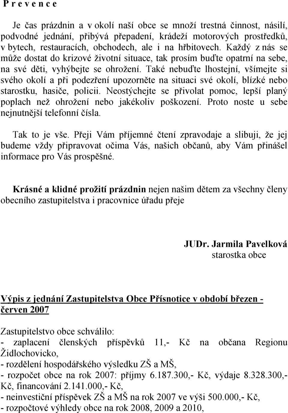 Také nebuďte lhostejní, všímejte si svého okolí a při podezření upozorněte na situaci své okolí, blízké nebo starostku, hasiče, policii.