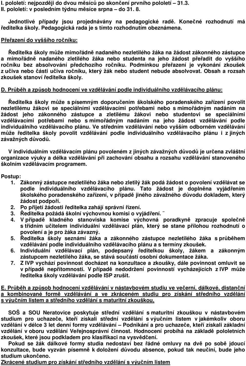 Přeřazení do vyššího ročníku: Ředitelka školy může mimořádně nadaného nezletilého žáka na žádost zákonného zástupce a mimořádně nadaného zletilého žáka nebo studenta na jeho žádost přeřadit do