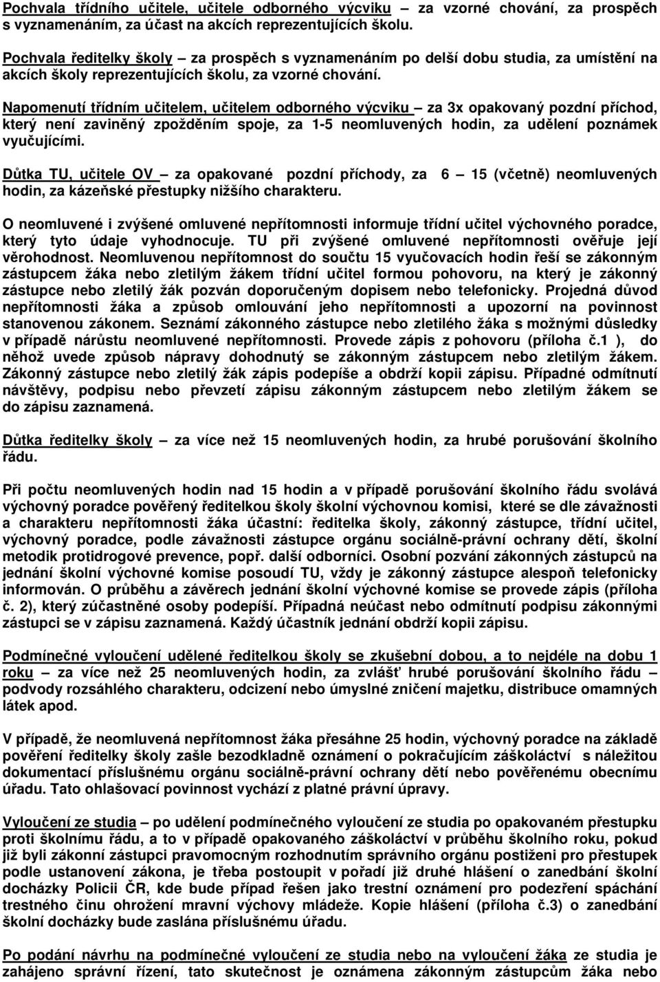 Napomenutí třídním učitelem, učitelem odborného výcviku za 3x opakovaný pozdní příchod, který není zaviněný zpožděním spoje, za 1-5 neomluvených hodin, za udělení poznámek vyučujícími.