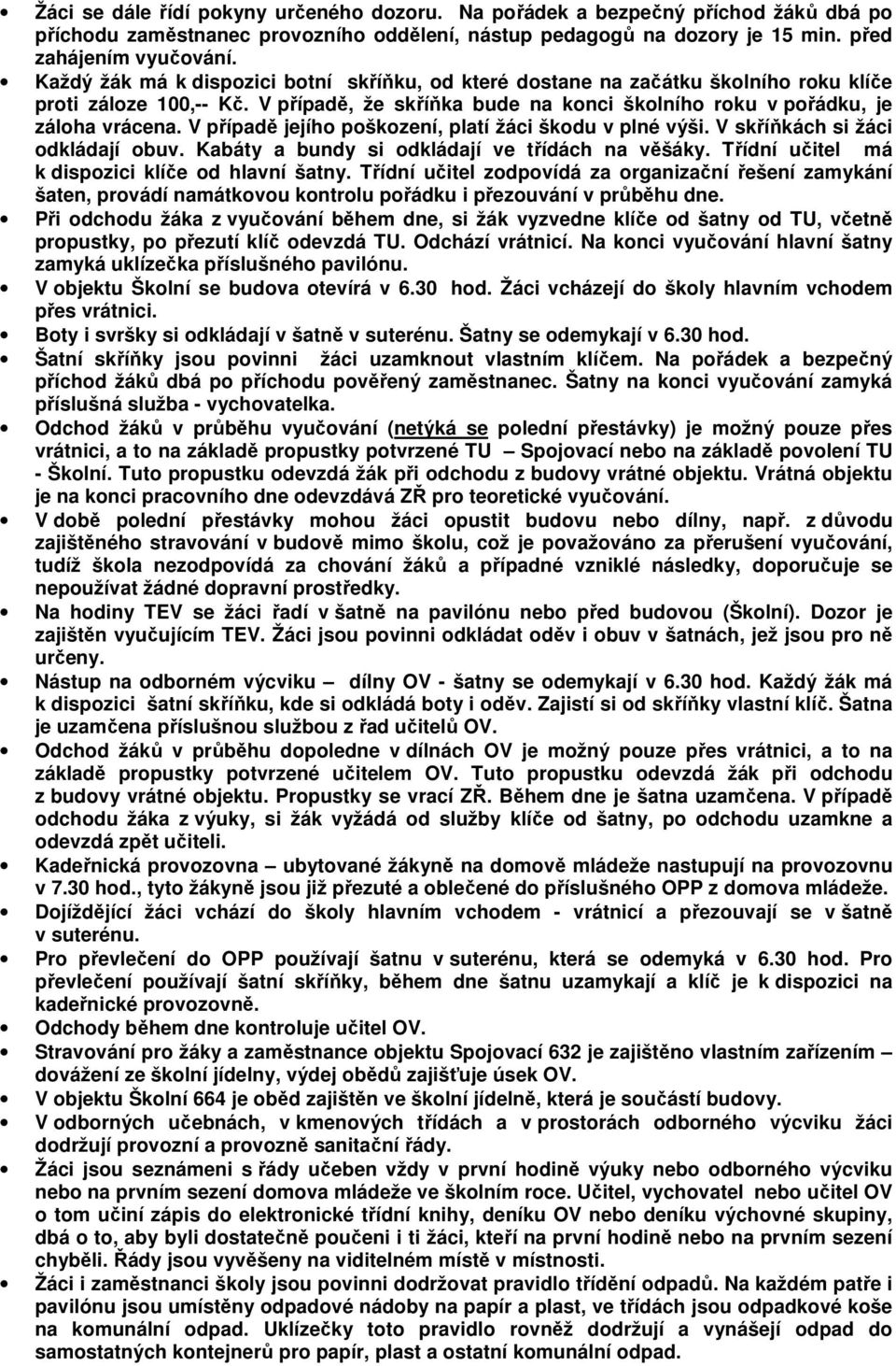 V případě jejího poškození, platí žáci škodu v plné výši. V skříňkách si žáci odkládají obuv. Kabáty a bundy si odkládají ve třídách na věšáky. Třídní učitel má k dispozici klíče od hlavní šatny.